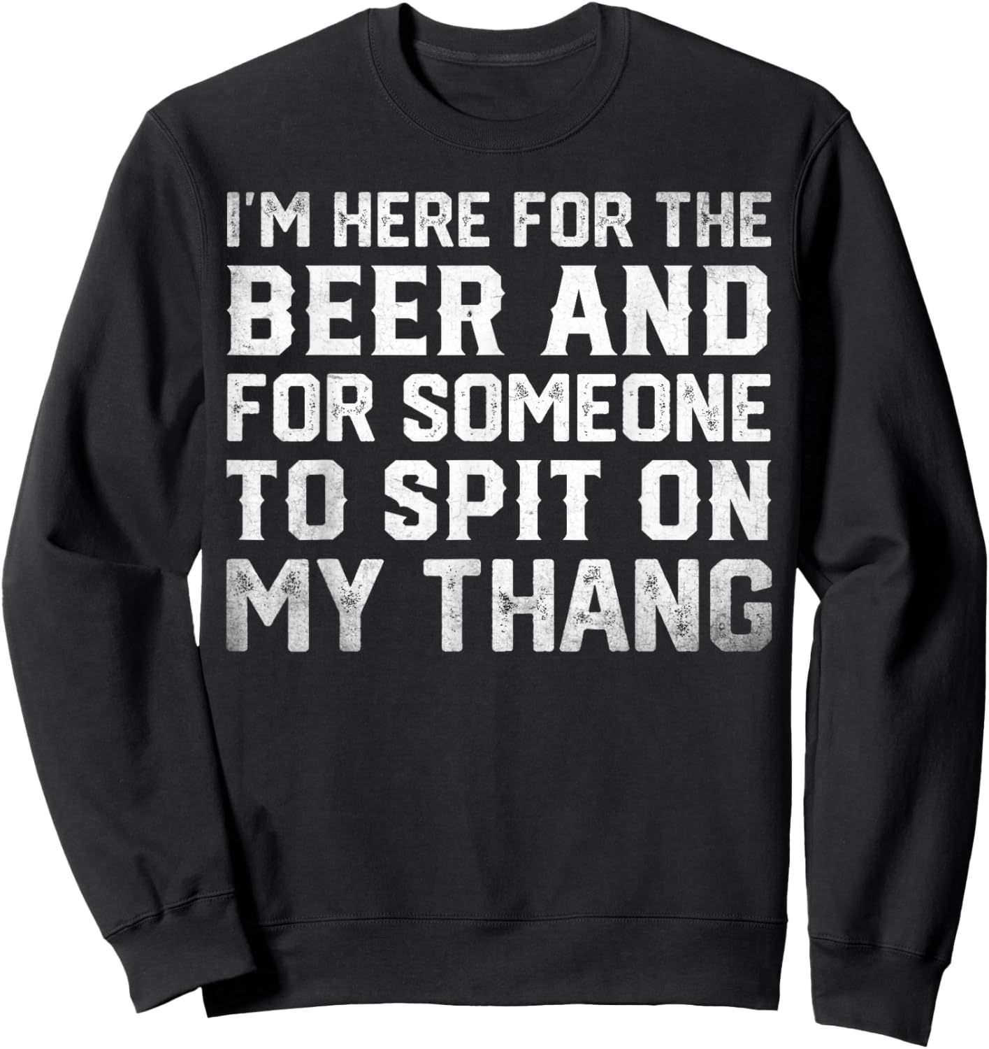 I'm Here For The Beer And For Someone To Spit Sexual Sweatshirt - Sweatshirt | Black