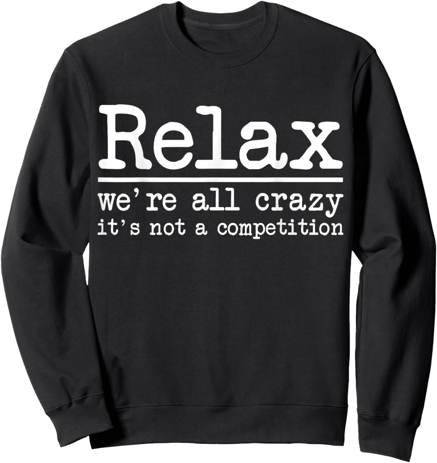 Relax We're All Crazy It's Not A Competition Funny Men Women Sweatshirt - Sweatshirt | Black