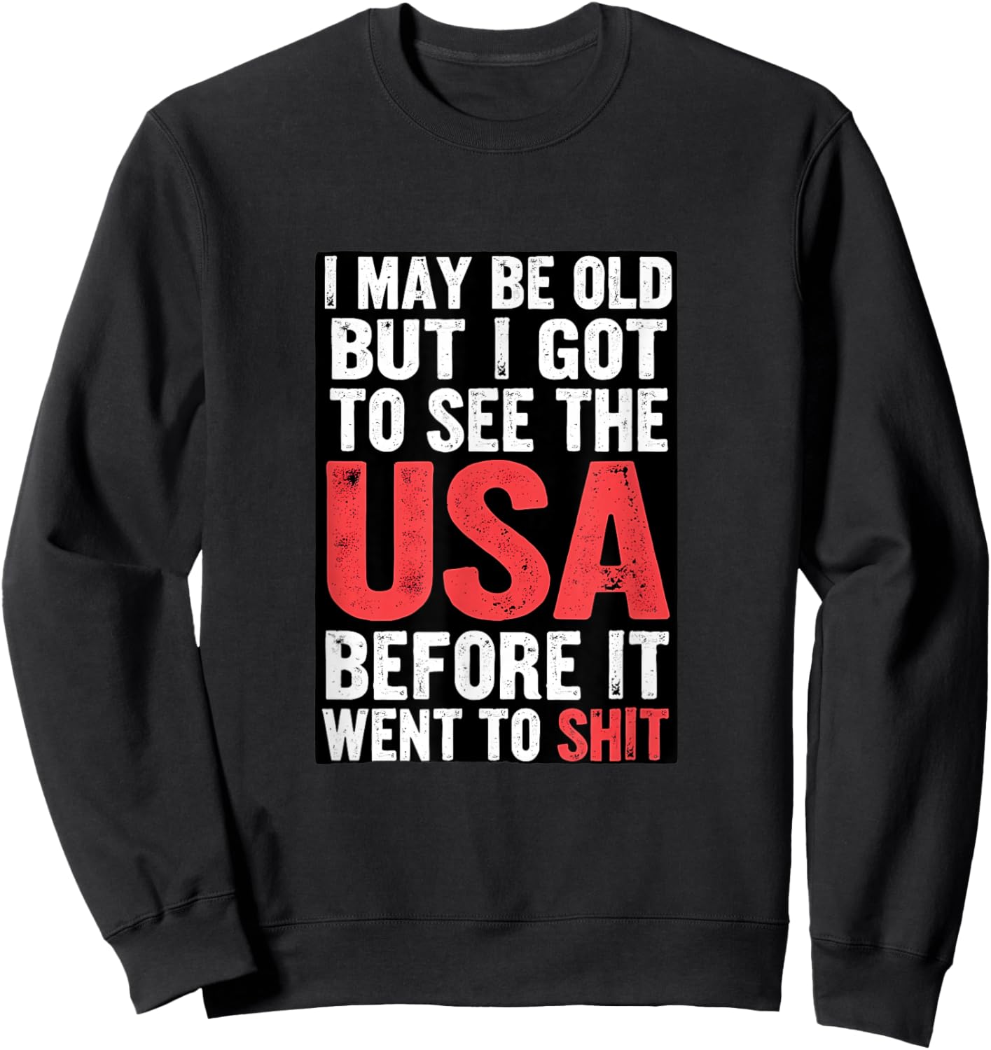 I May Be Old But I Got To See USA Sweatshirt - Sweatshirt | Black