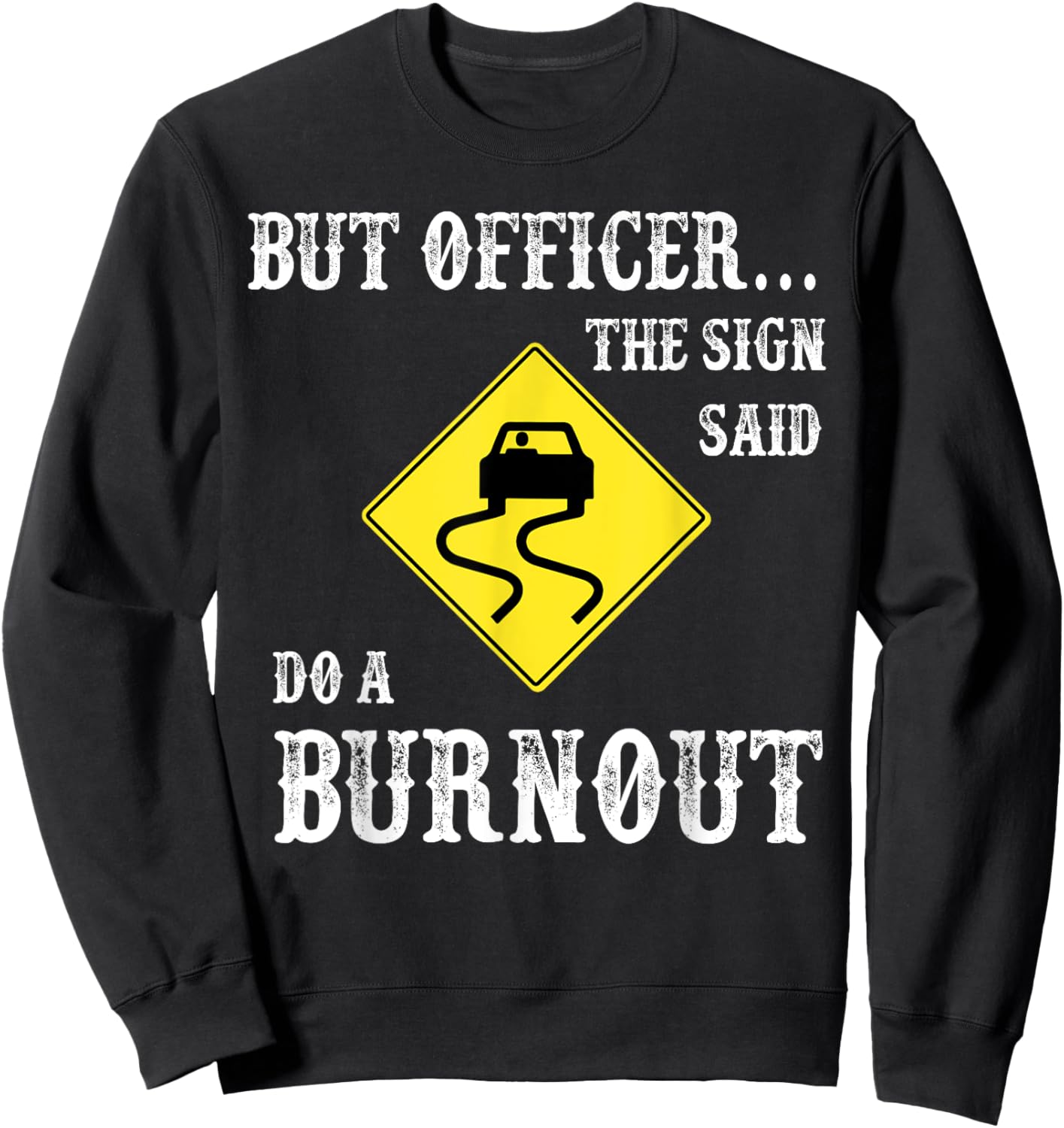 But Officer The Sign Said Do A Burnout Sweatshirt - Sweatshirt | Black