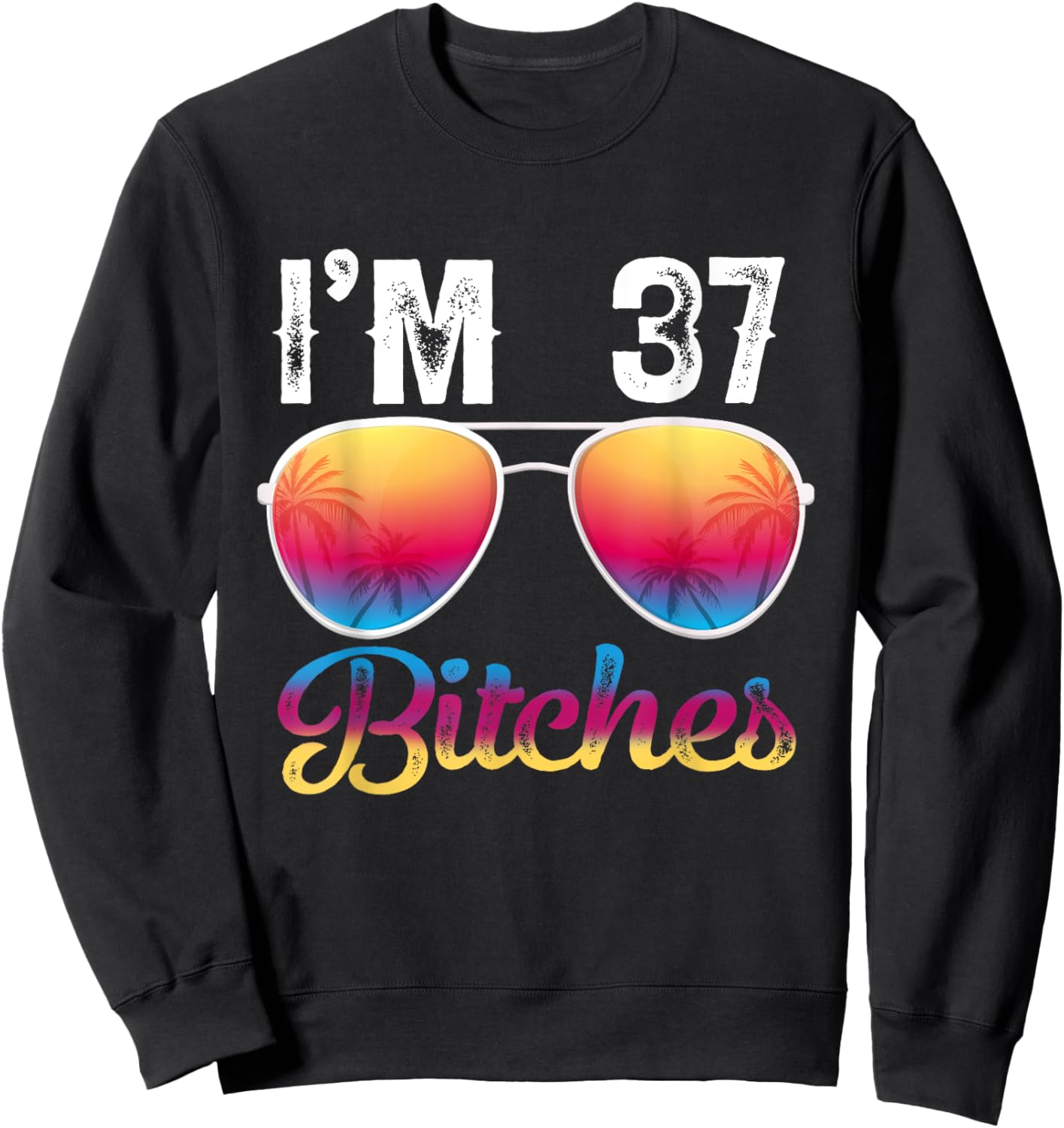 I'm 37 Bitches Women's 37th Birthday Sunglasses Sweatshirt - Sweatshirt | Black