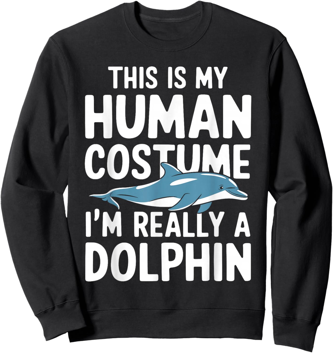 This Is My Human Costume I'm Really A Dolphin Halloween Sweatshirt - Sweatshirt | Black
