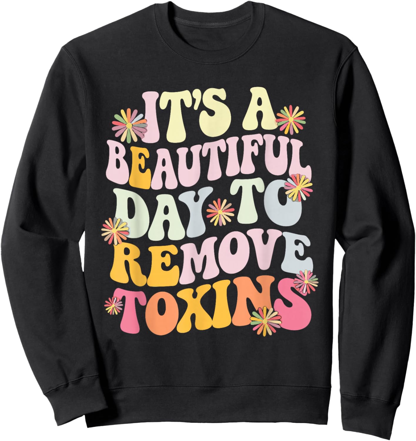It's A Beautiful Day To Remove Toxins Sweatshirt - Sweatshirt | Black