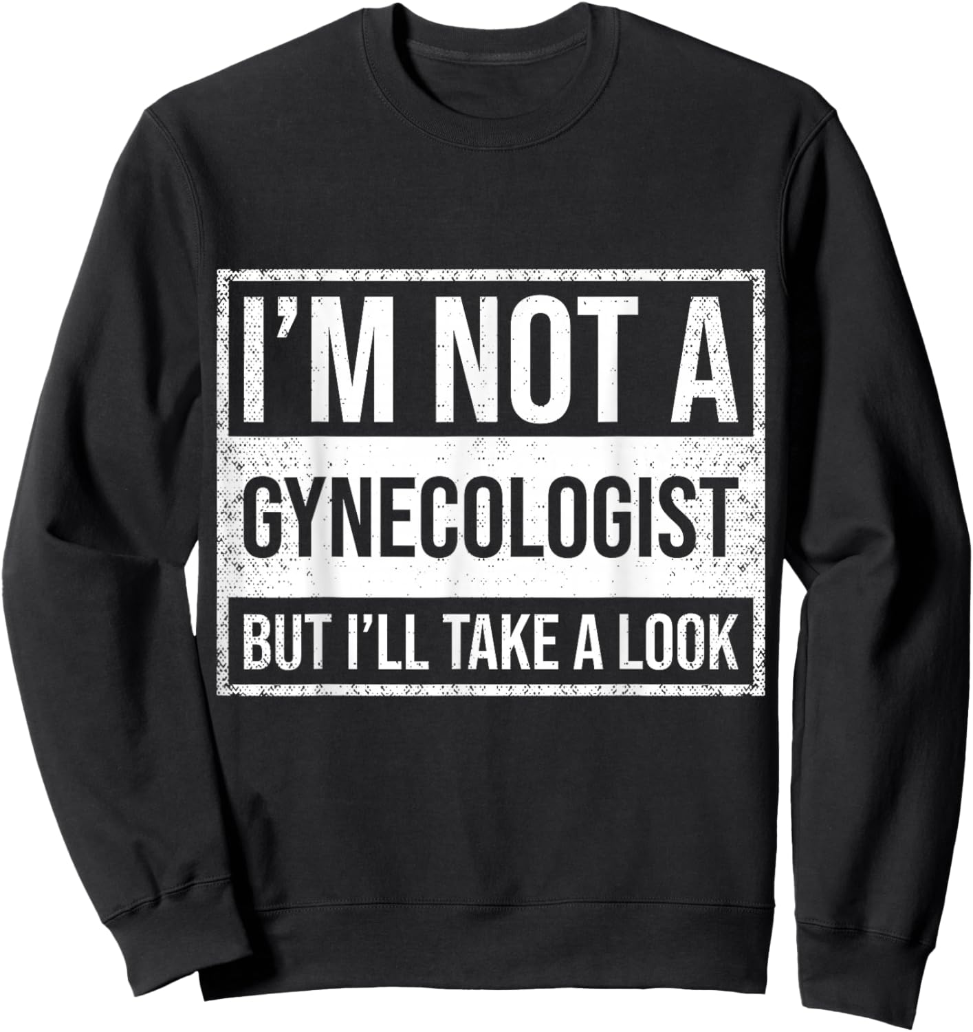 I'm Not A Gynecologist But I'll Take A Look Sweatshirt - Sweatshirt | Black