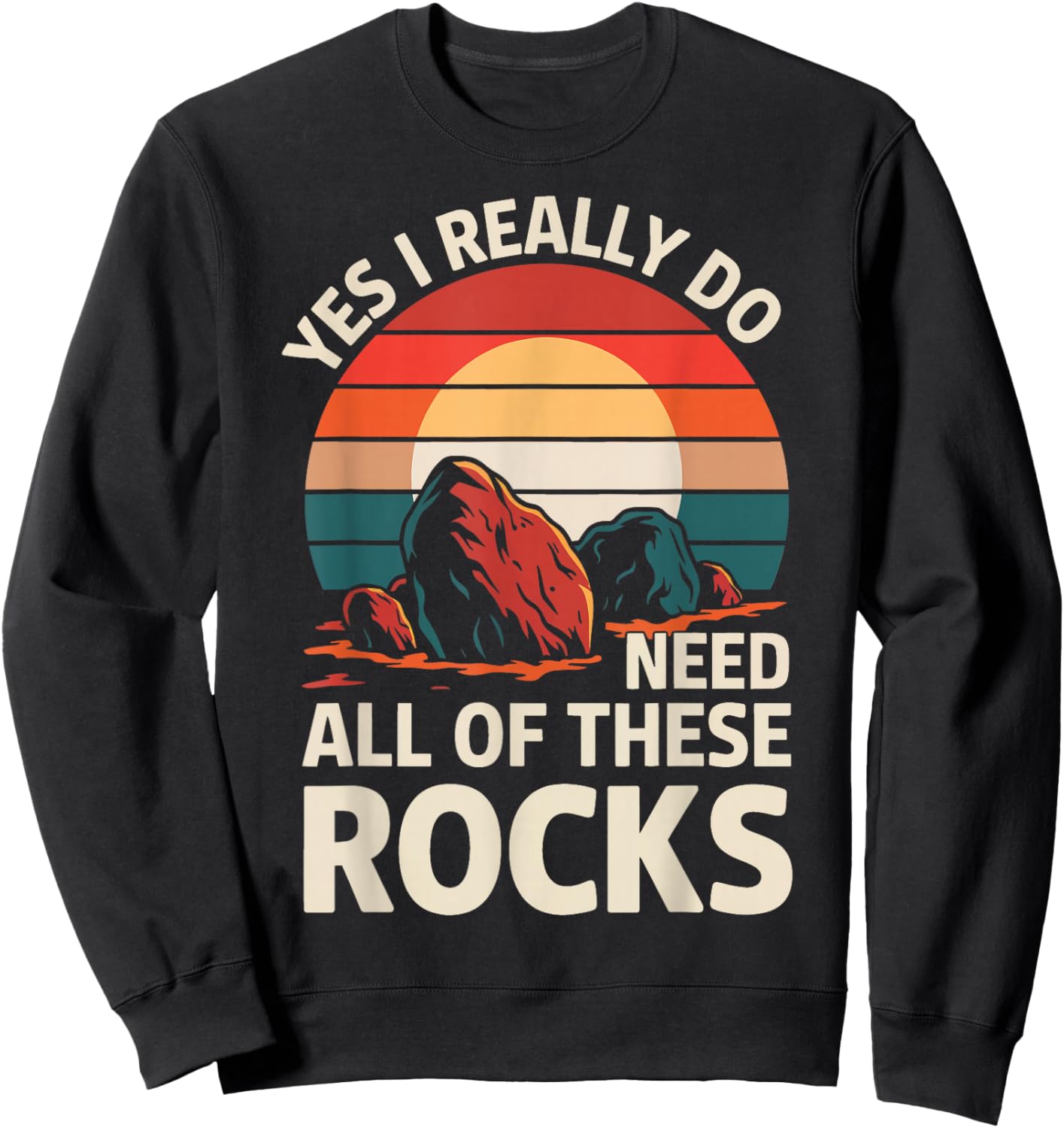 Geology Yes I Really Do Need All Of These Rocks Sweatshirt - Sweatshirt | Black