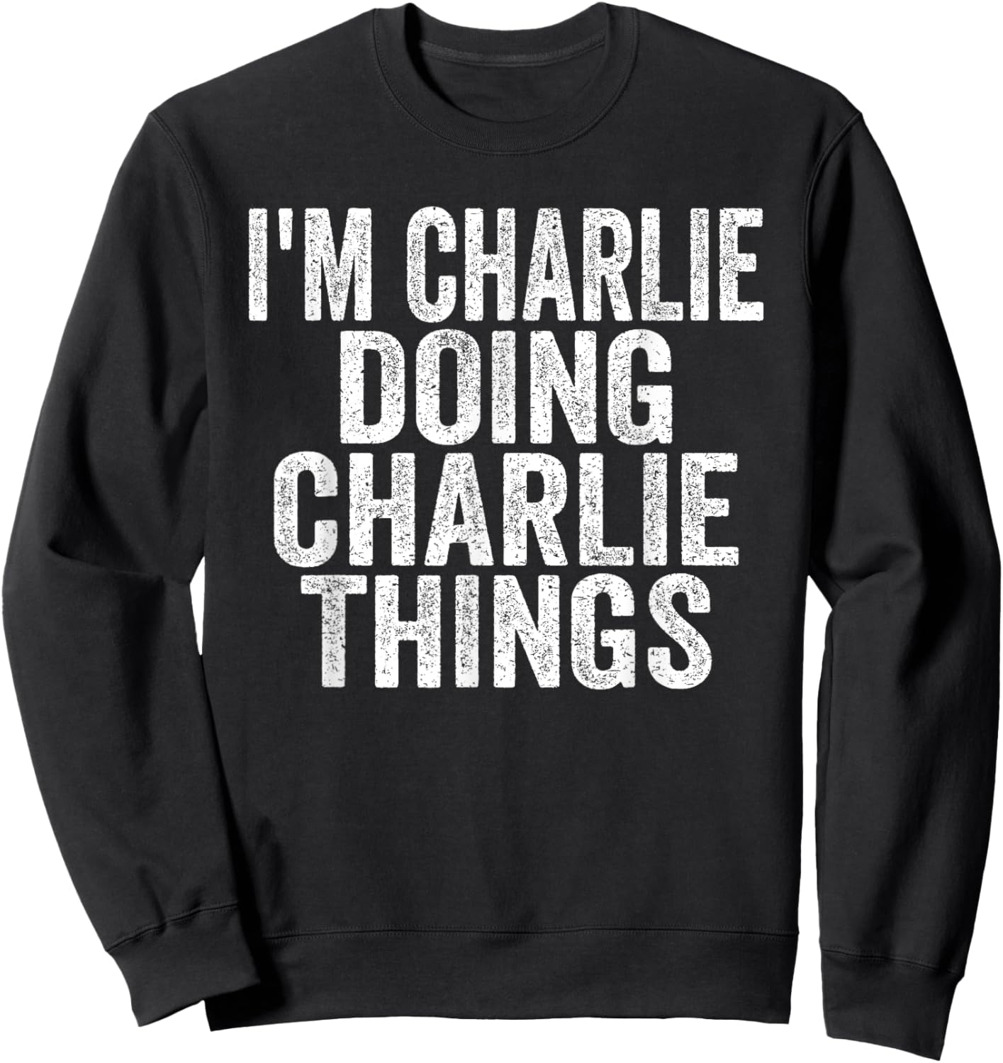 Sarcastic Birthday First Name Text Fun Joke Store I'm Charlie Doing Charlie Things Funny Saying Christmas Idea -Adults & Kids Sweatshirt - Sweatshirt | Black