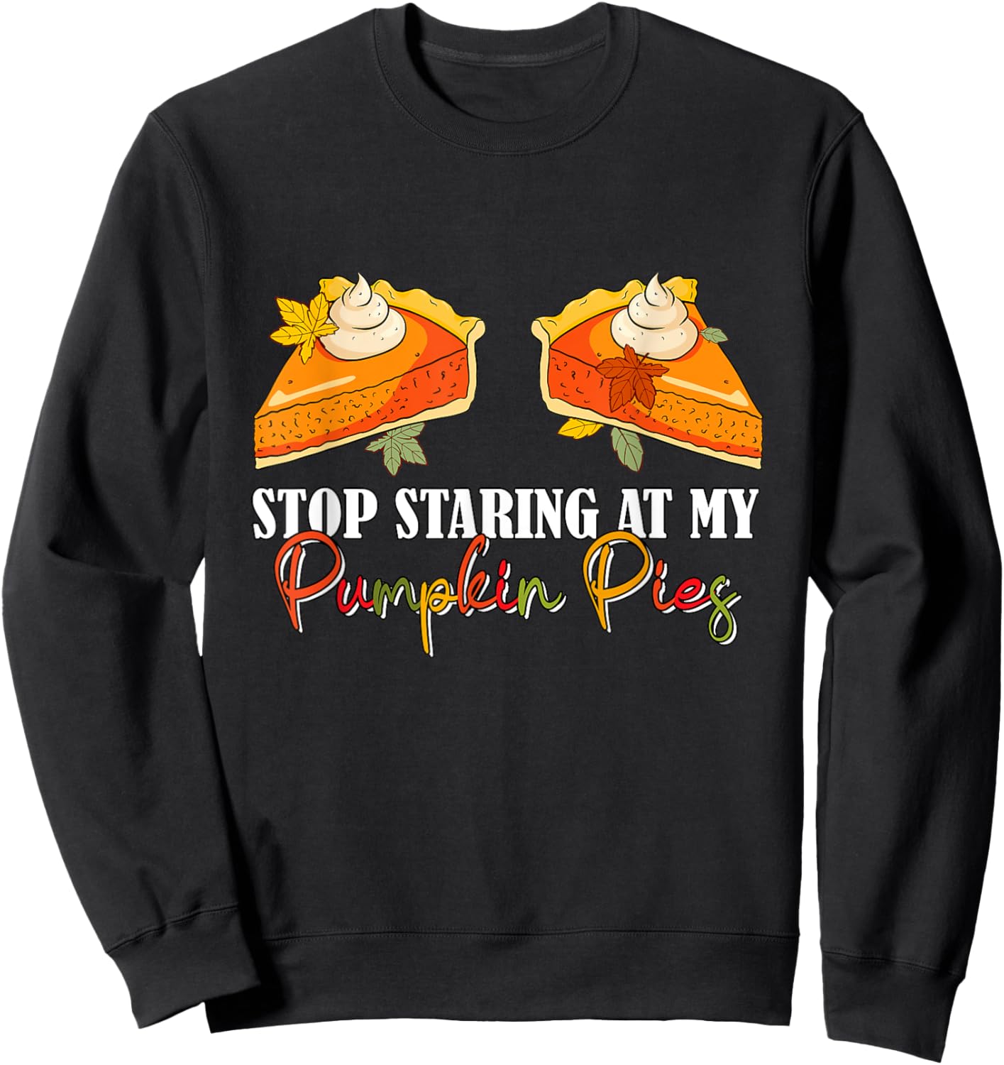 Stop Staring At My Pumpkin Pies Thanksgiving Pie Lover Women Sweatshirt - Sweatshirt | Black