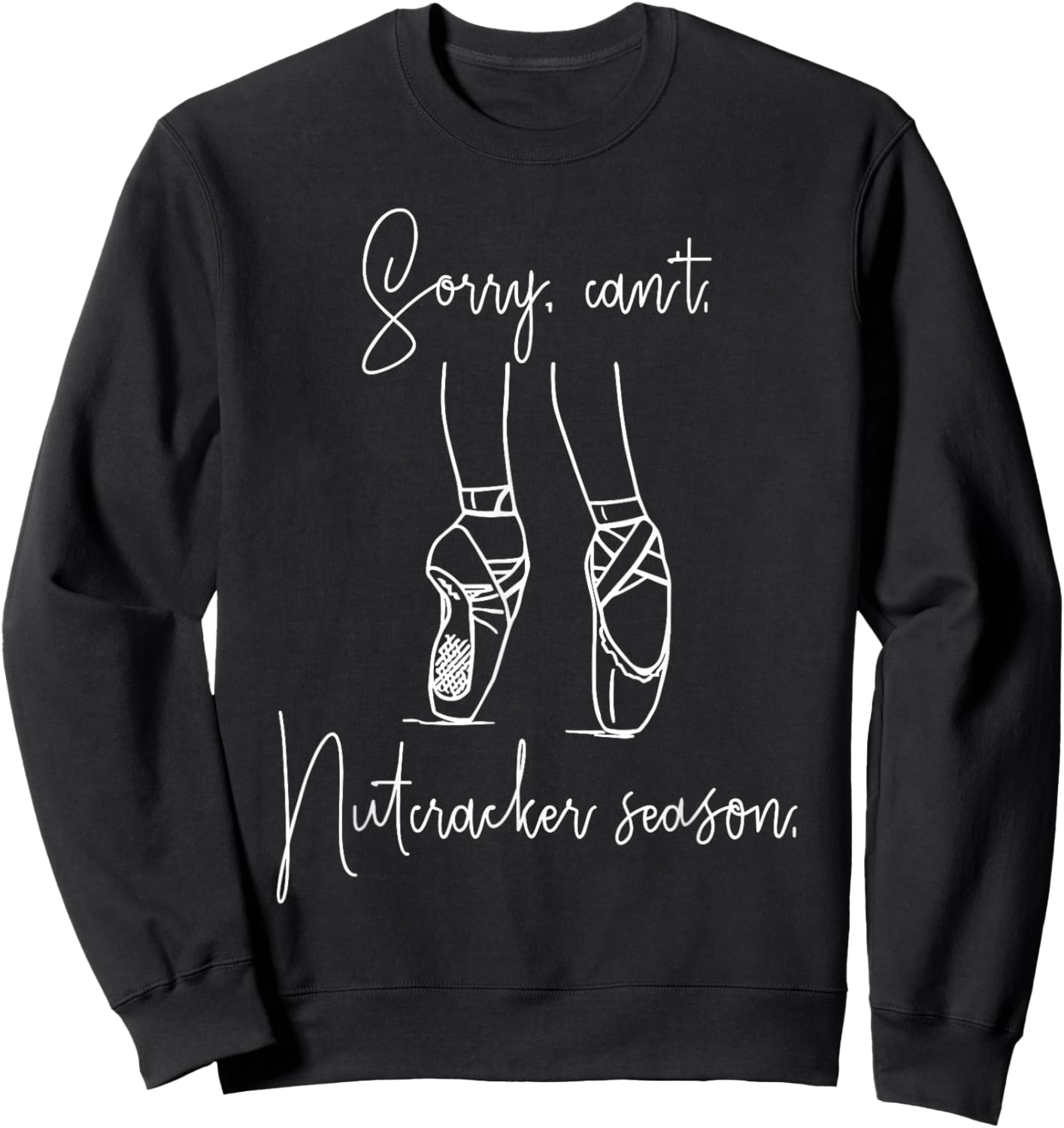 Funny Sorry Can't Nutcracker Season Ballet Girl Christmas Sweatshirt - Sweatshirt | Black