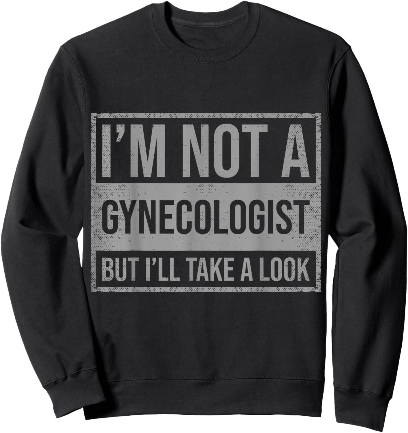 I'm Not A Gynecologist But I'll Take A Look Sweatshirt - Sweatshirt | Black