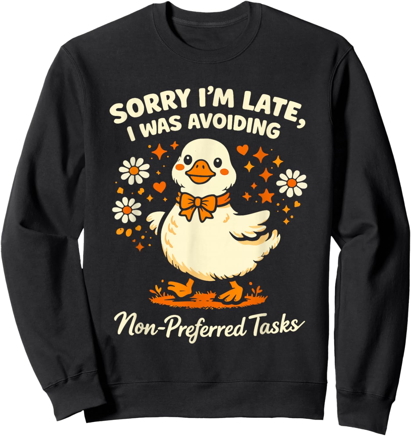 Sorry Im Late I was Avoiding Non-Preferred Tasks Silly Goose T-Shirt - Sweatshirt | Black
