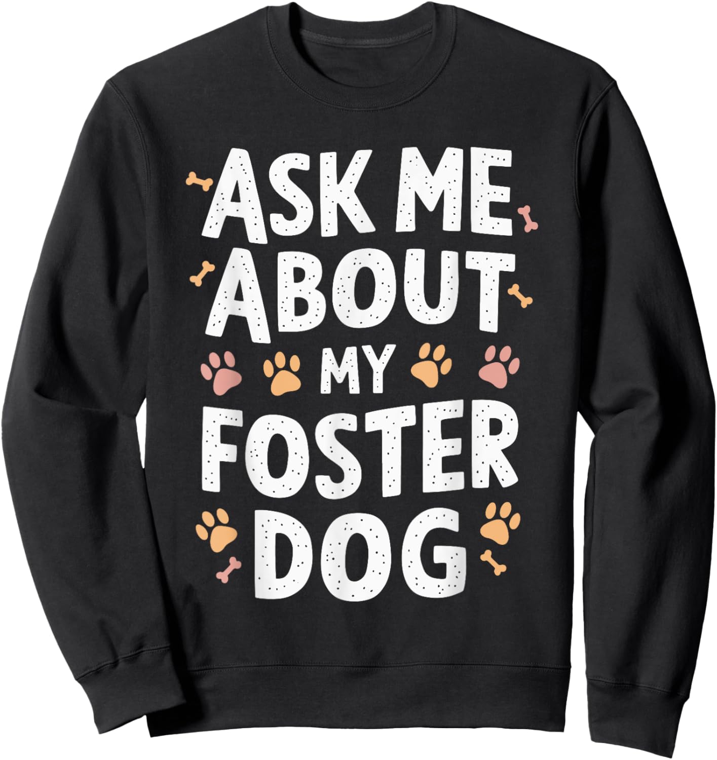 Ask Me About My Foster Dog Sweatshirt - Sweatshirt | Black