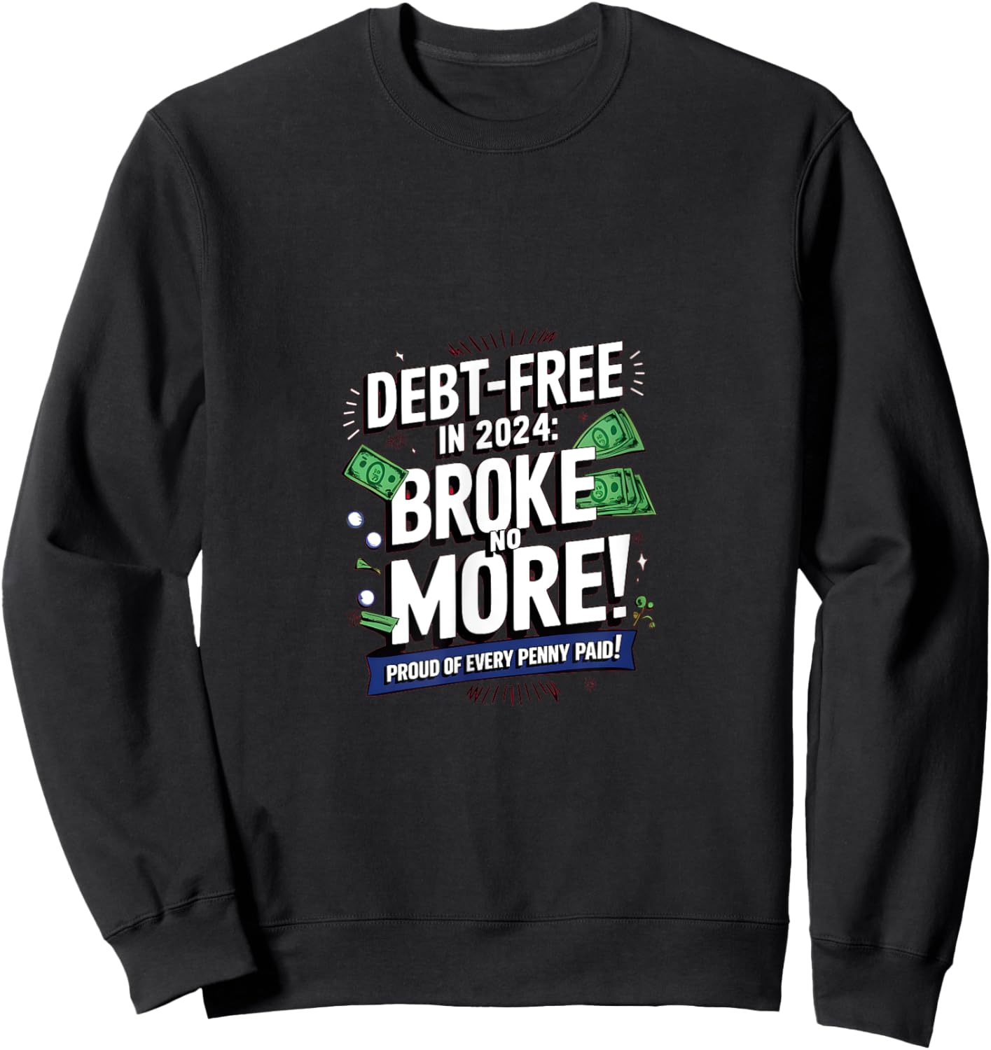 Debt-Free in 2024: Broke no More! Proud of every Penny paid Sweatshirt - Sweatshirt | Black