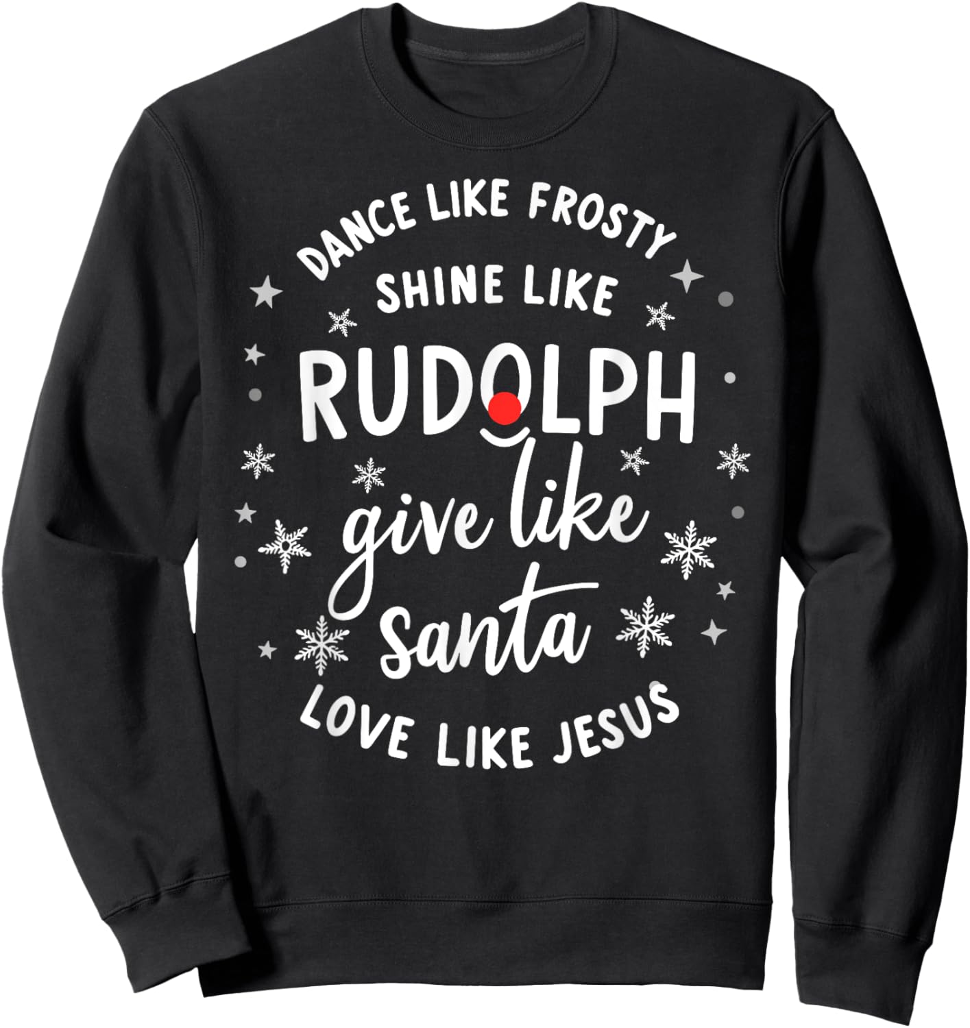 Dance Like Frosty Shine Rudolph Give Santa Love Like Jesus Sweatshirt - Sweatshirt | Black