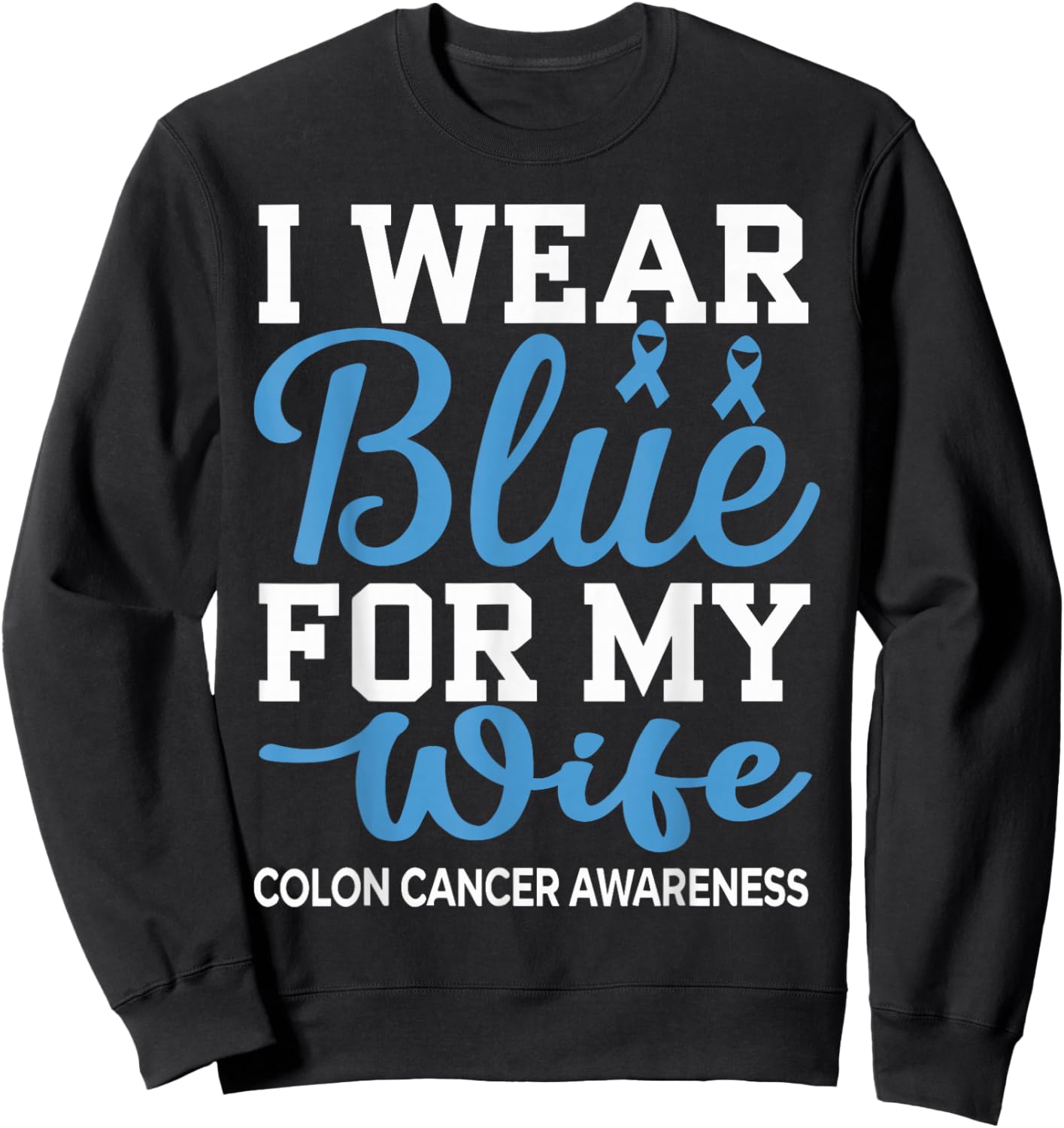 I Wear Blue For My Wife Colon Cancer Awareness Family Sweatshirt - Sweatshirt | Black