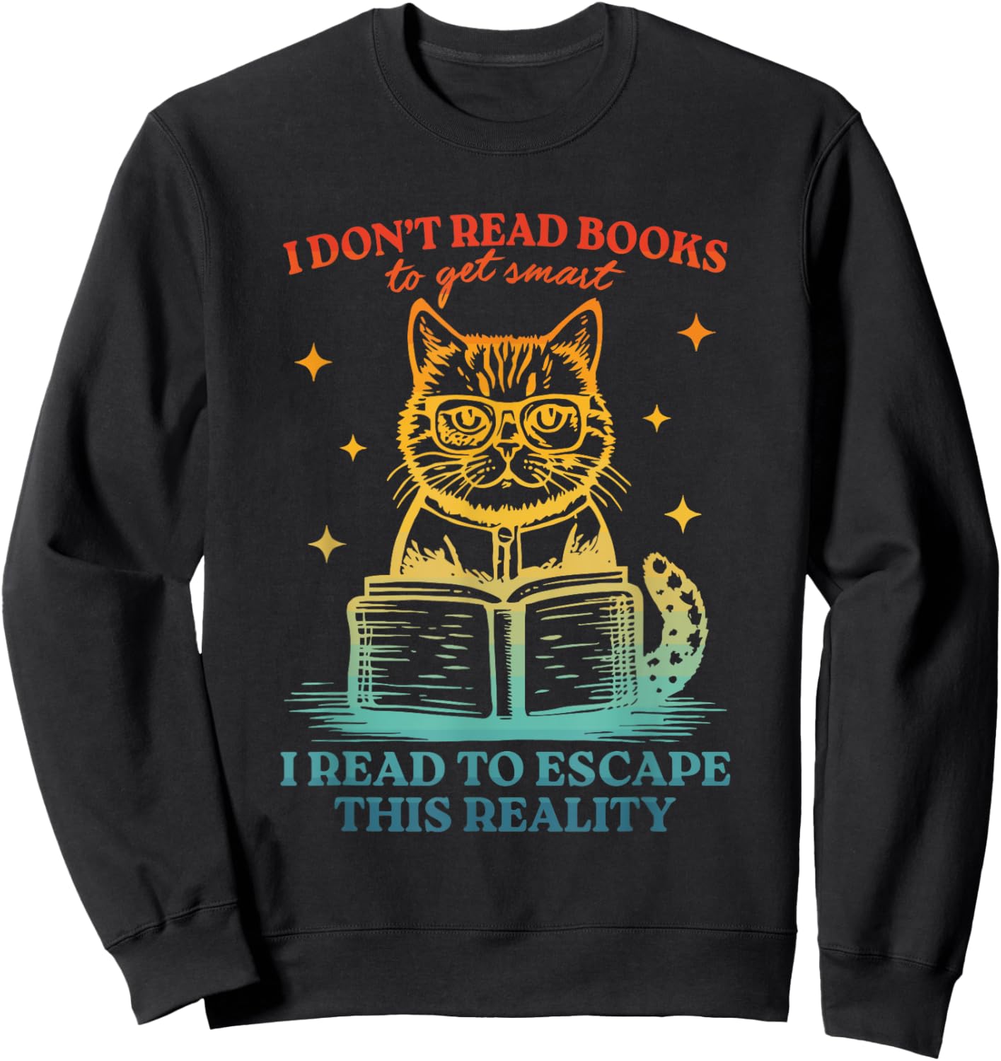 Don't Read Books To Get Smart I Read To Escape This Reality Sweatshirt - Sweatshirt | Black