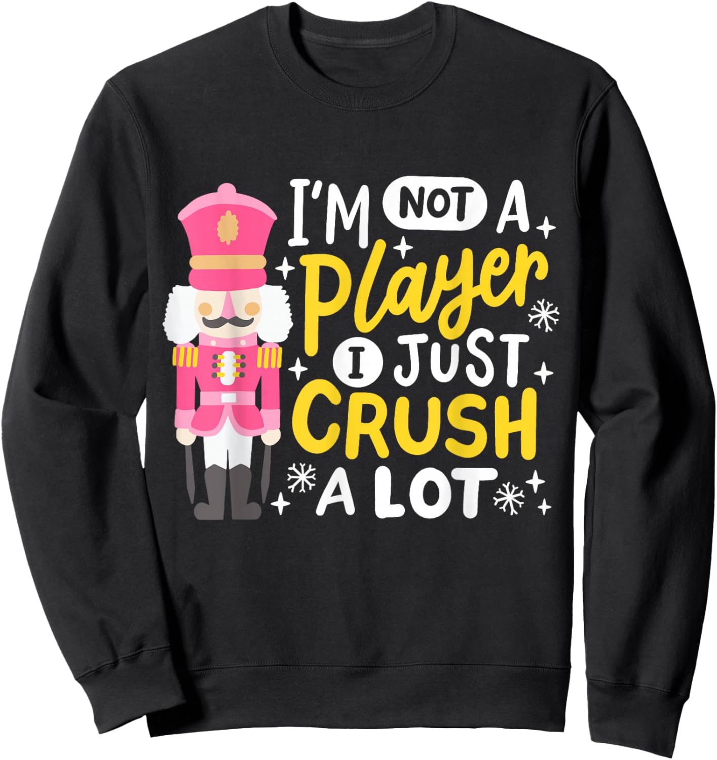 I'm Not A Player Just Crush A Lot Funny Nutcracker Christmas Sweatshirt - Sweatshirt | Black