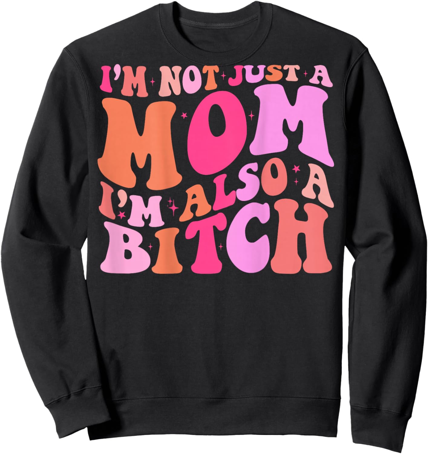 I'm Not Just A Mom I'm Also A Bitch (on back) Sweatshirt - Sweatshirt | Black