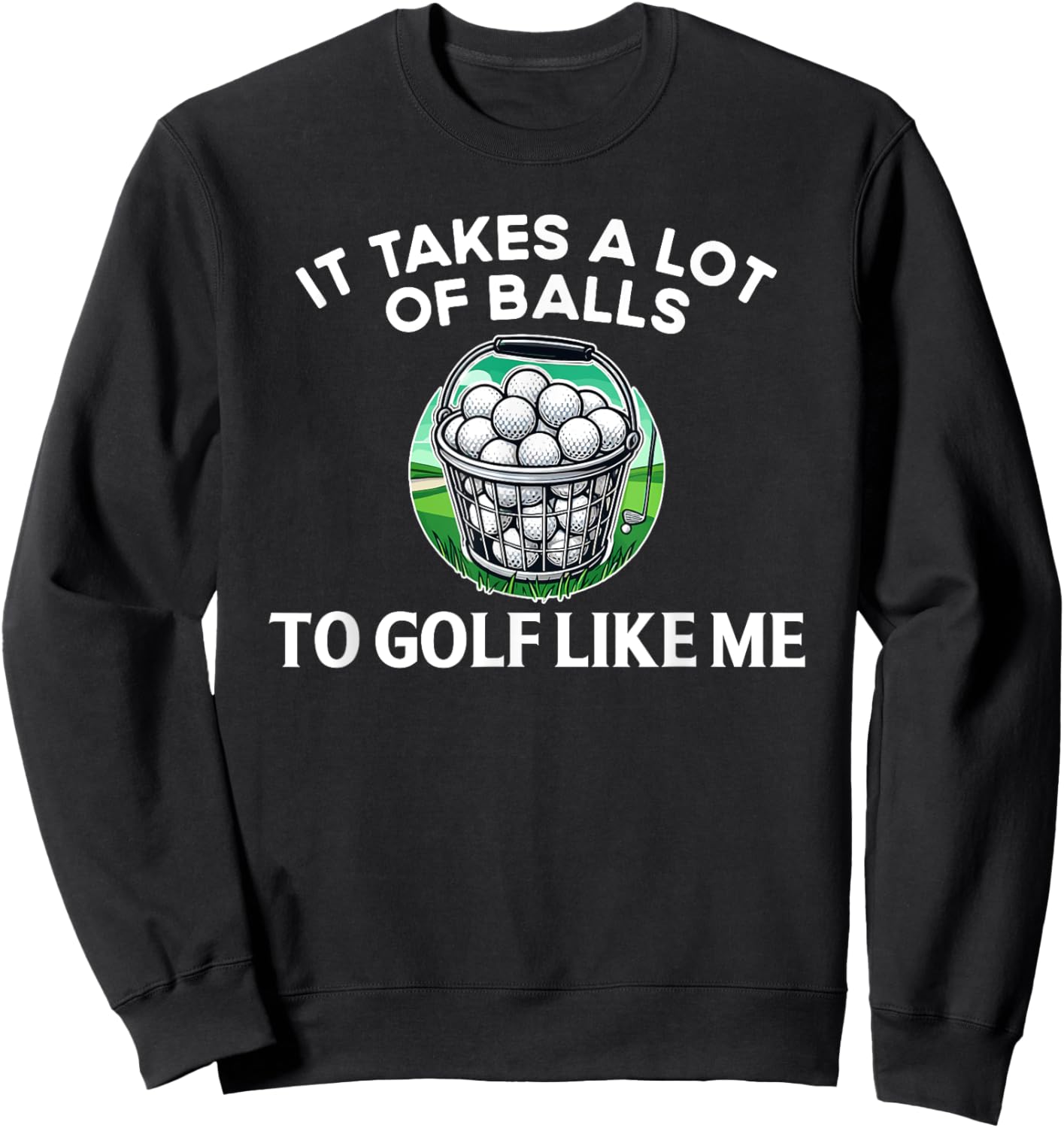 Golf Funny Golfer It Takes A lot of Balls to Golf Like Me Sweatshirt - Sweatshirt | Black