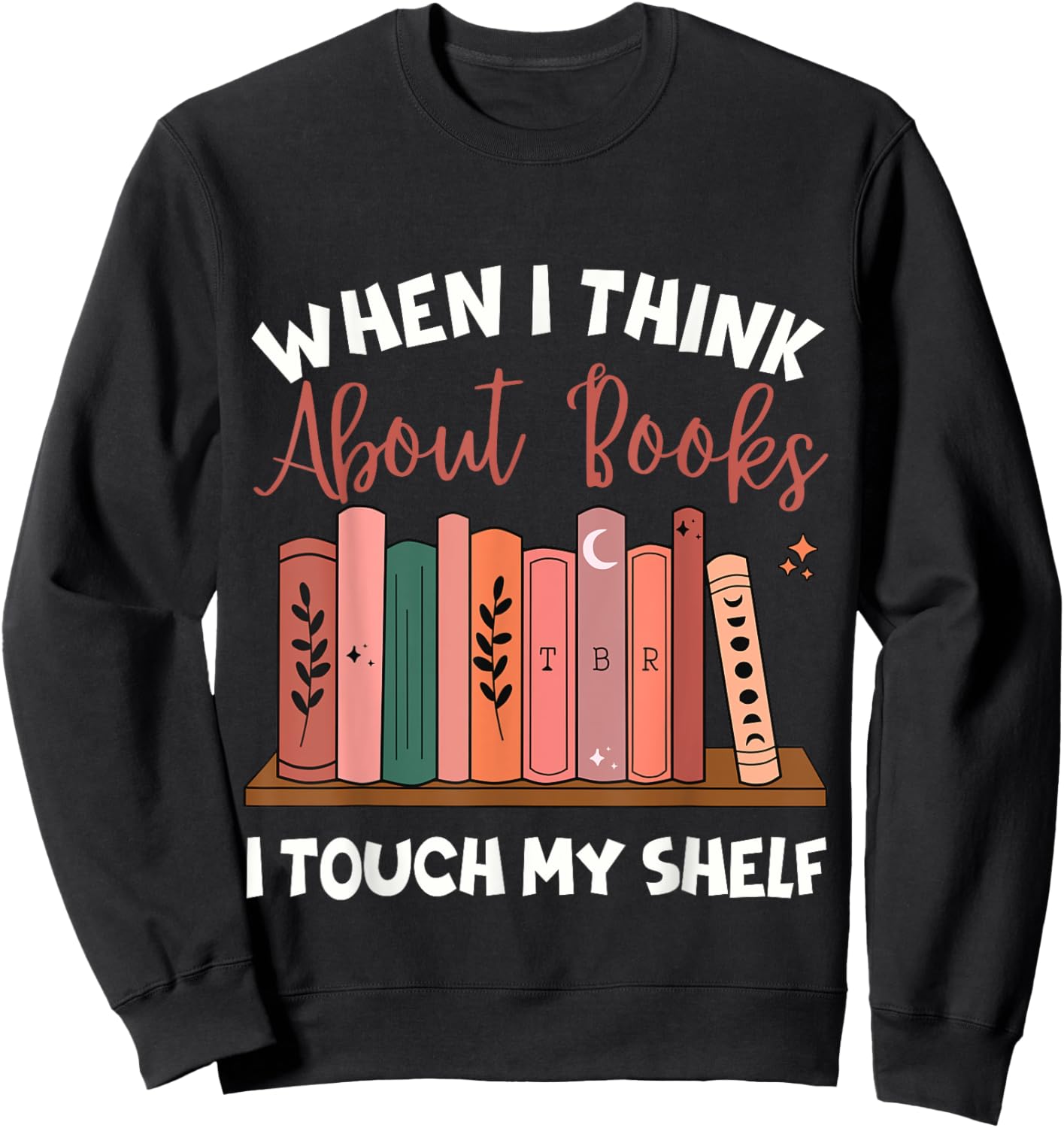When I Think About Books I Touch My Shelf Bookworm Lovers Sweatshirt - Sweatshirt | Black