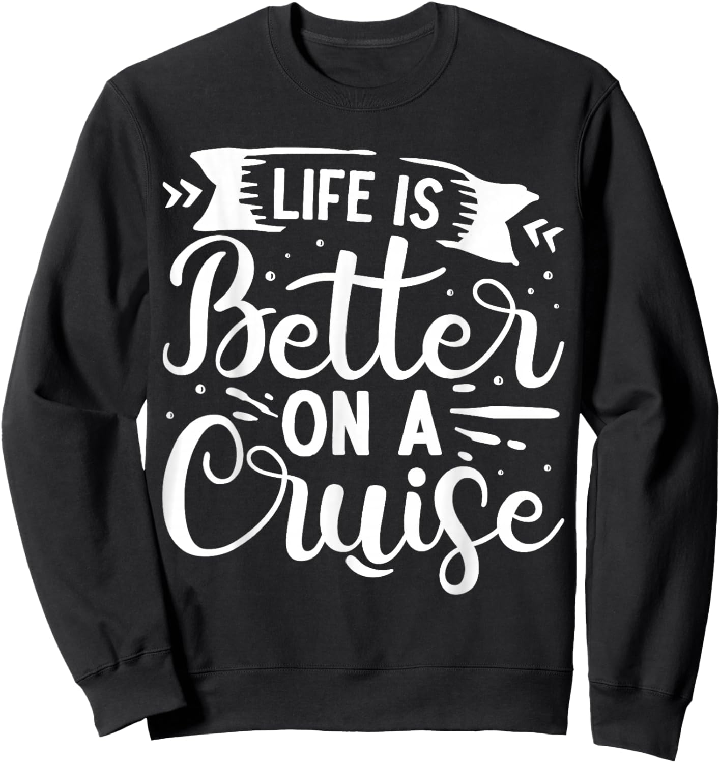 Life Is Better On A Cruise Sweatshirt - Sweatshirt | Black