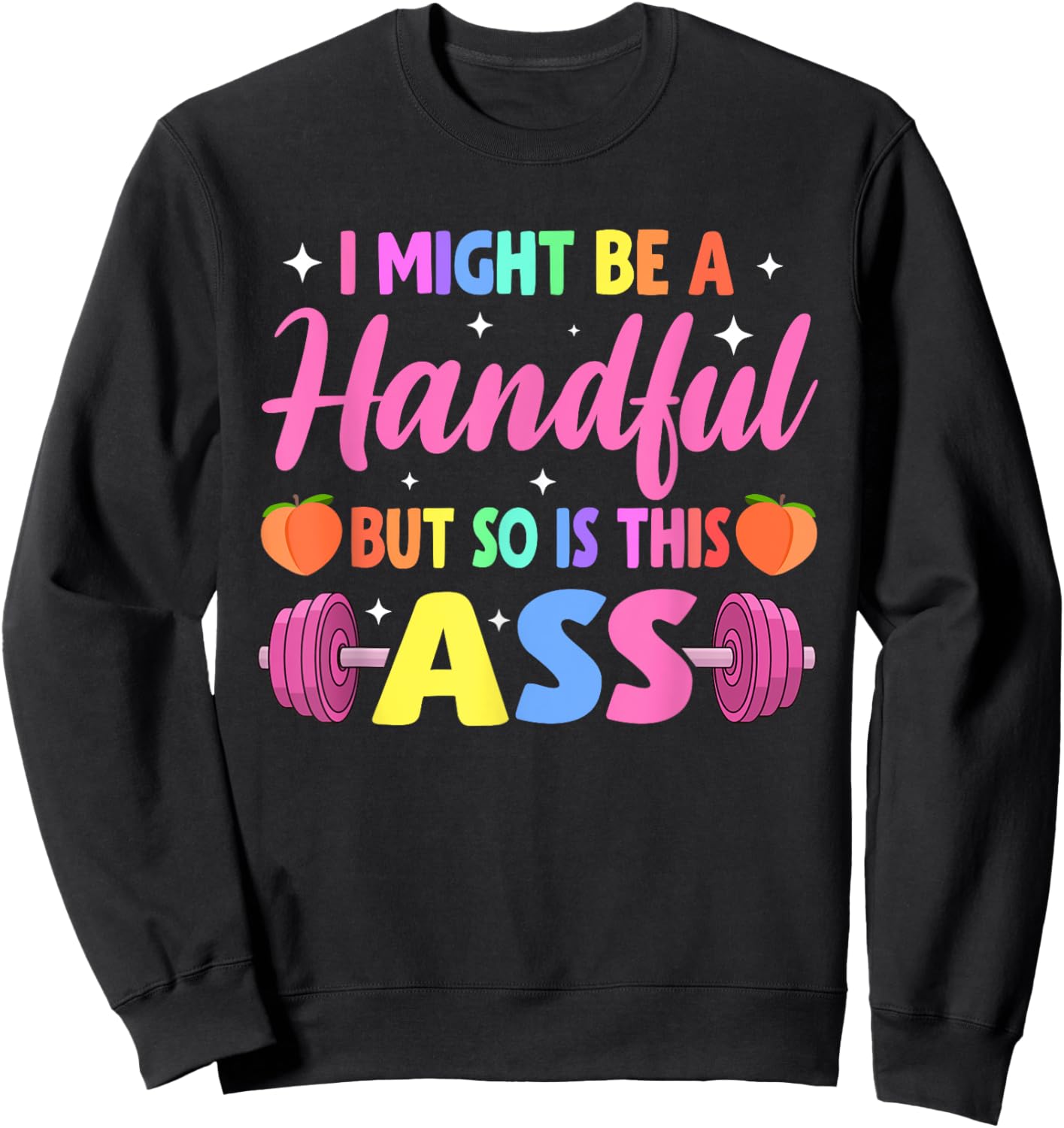 I Might Be A Handful But So Is This Ass Workout Gym Quote Sweatshirt - Sweatshirt | Black