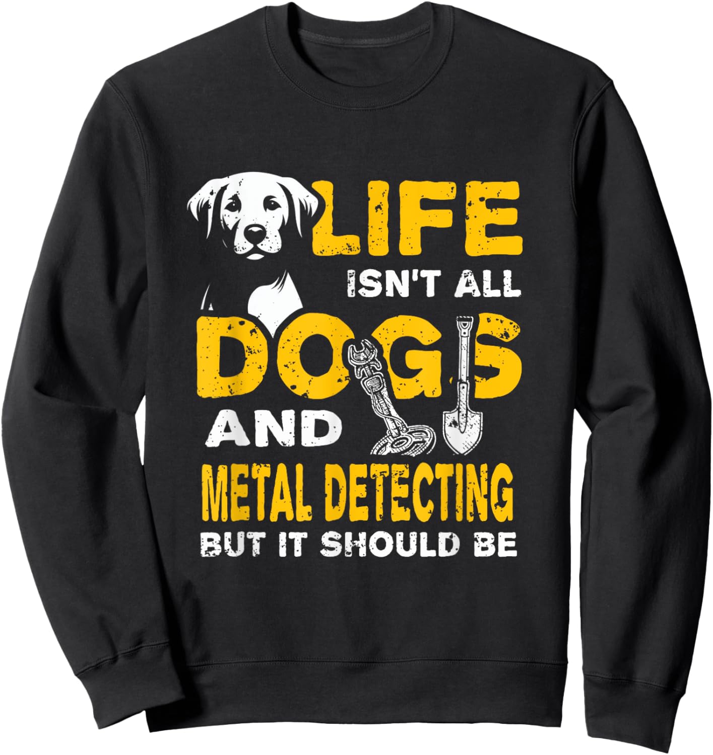 Funny Life Isn't All Dogs And Metal Detecting Sweatshirt - Sweatshirt | Black