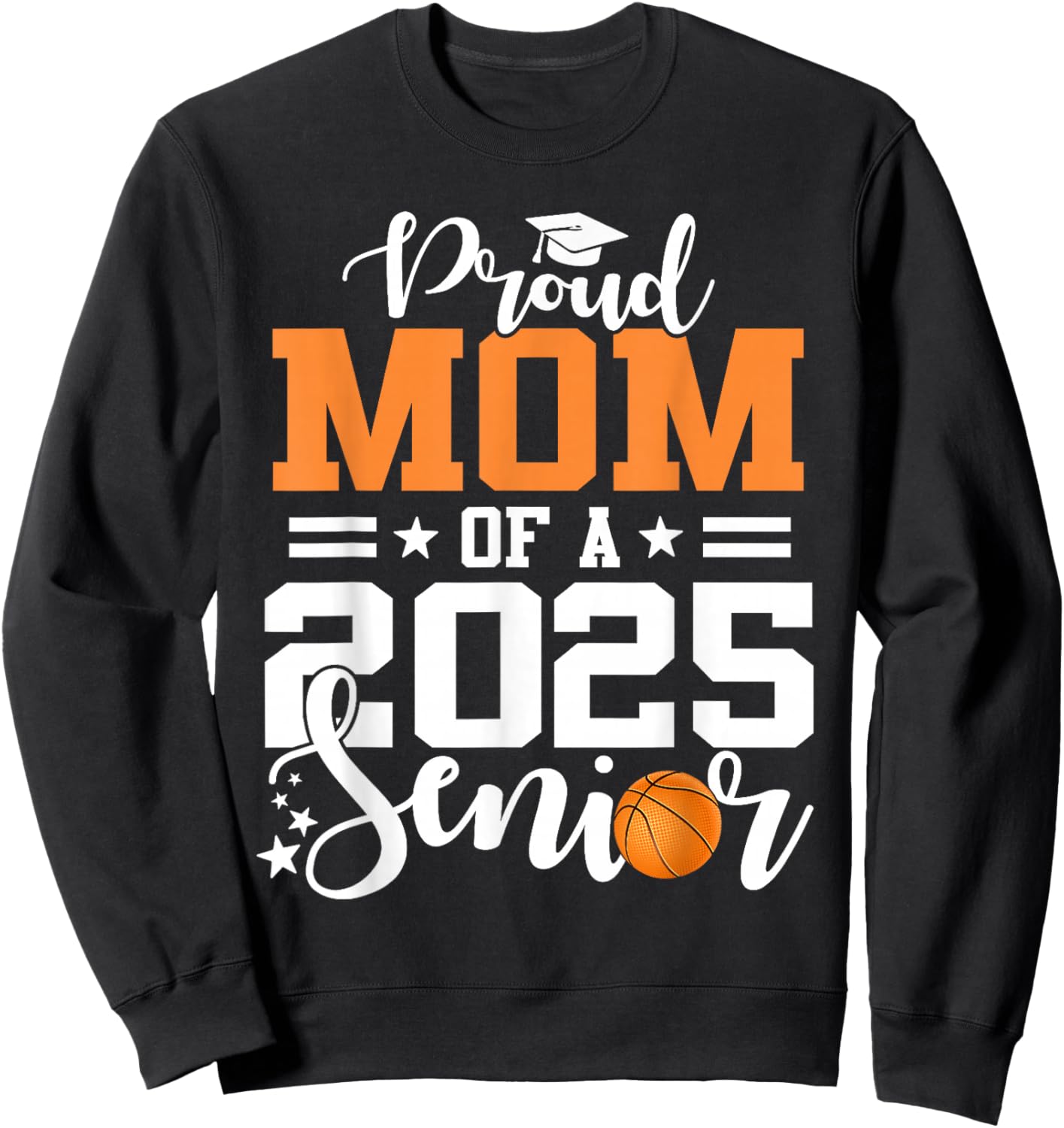 Proud Mom Of A 2025 Senior Basketball Graduation Sweatshirt - Sweatshirt | Black