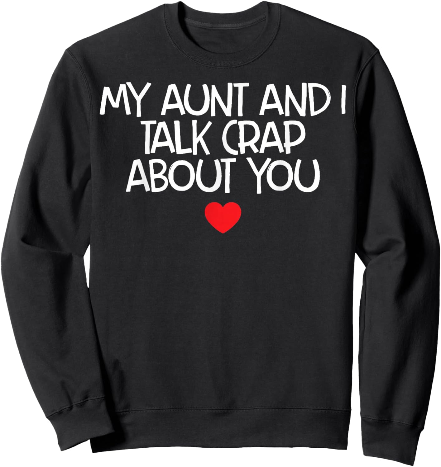 My Aunt And I Talk Crap About You Sweatshirt - Sweatshirt | Black