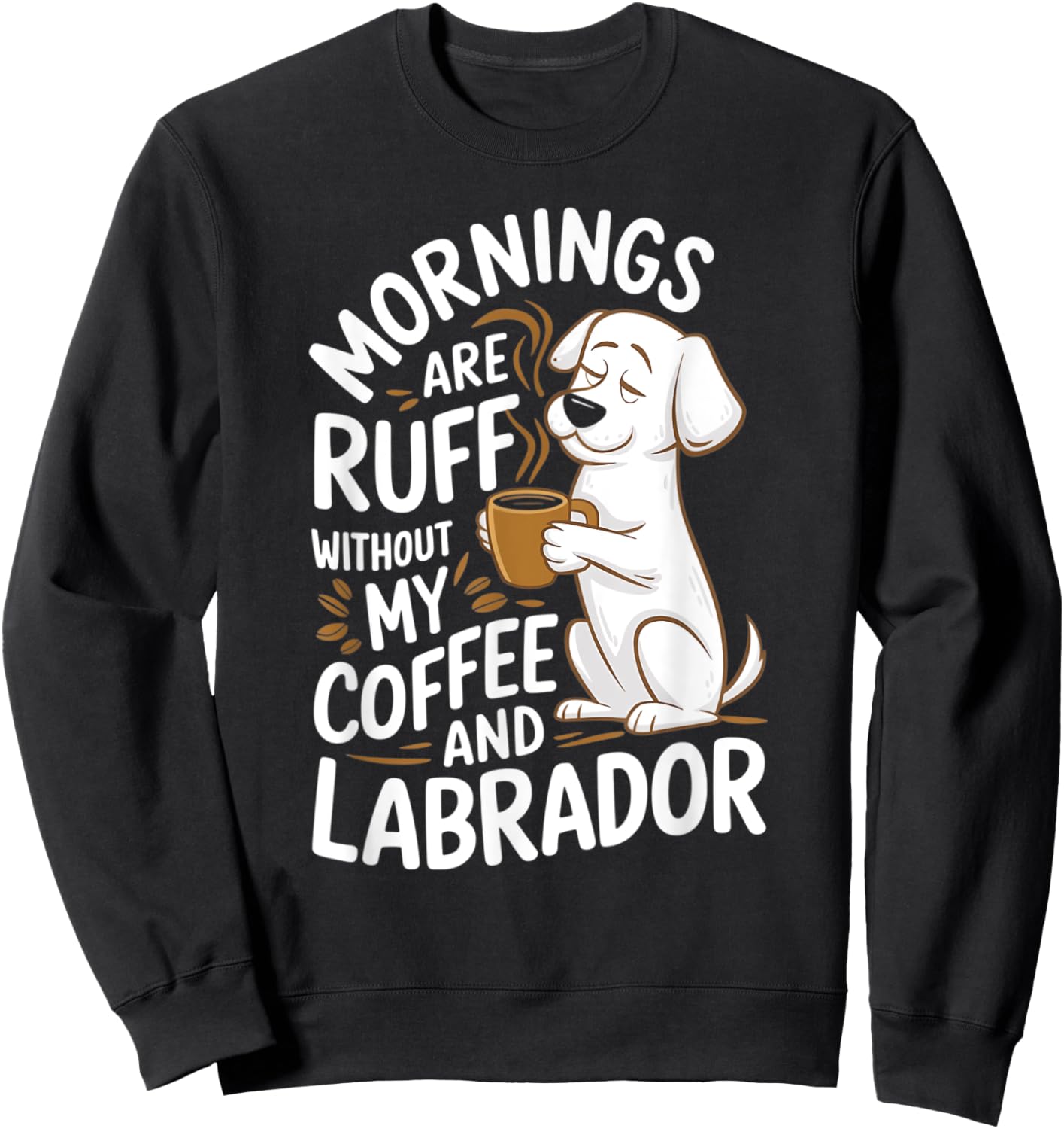 Mornings Are Ruff - Labrador Dogs and Coffee Sweatshirt - Sweatshirt | Black
