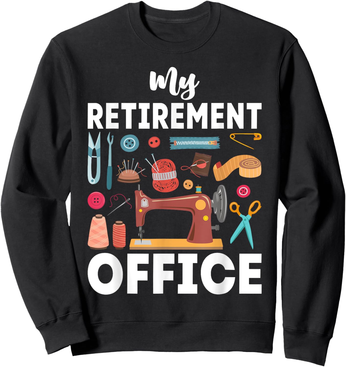 My Retirement Office Sewing Lover Funny Women Sweatshirt - Sweatshirt | Black