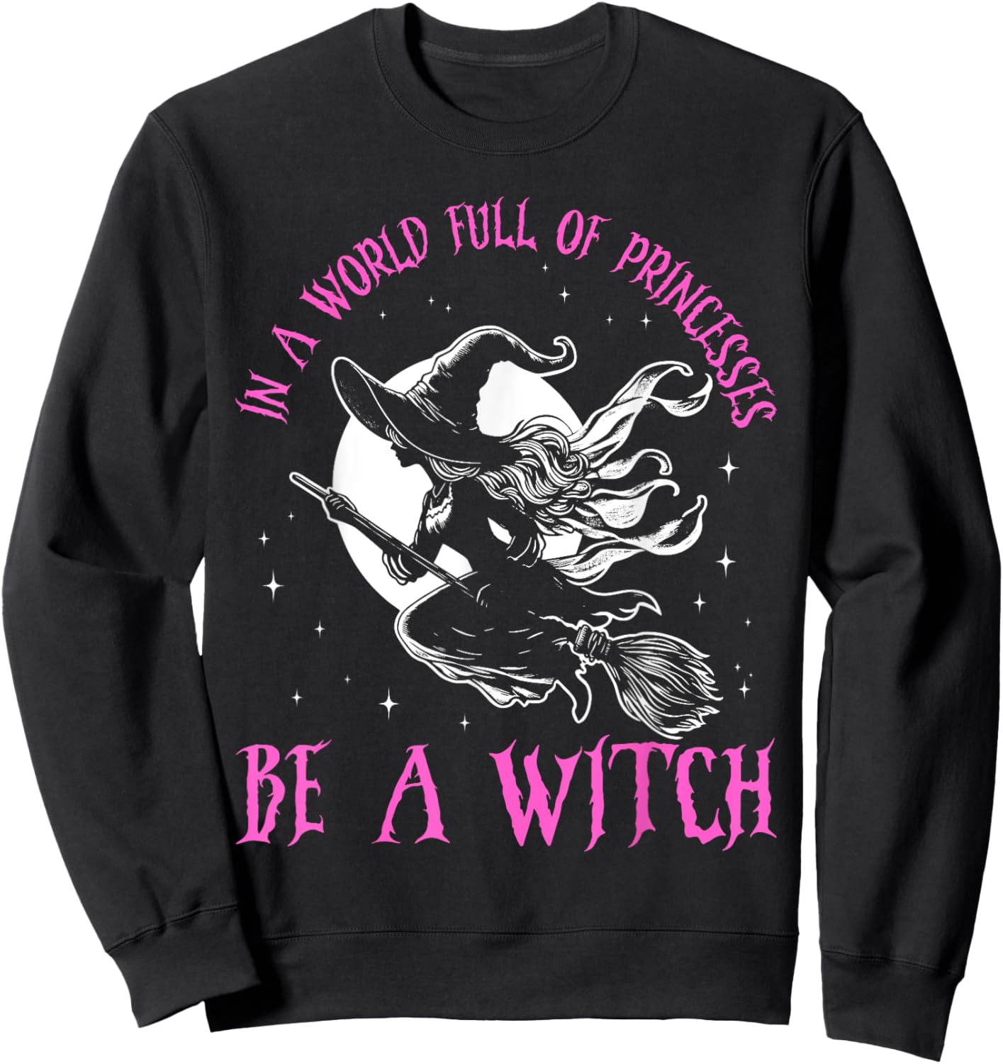 In a World Full of Princesses Be a Witch Halloween 2024 Sweatshirt - Sweatshirt | Black