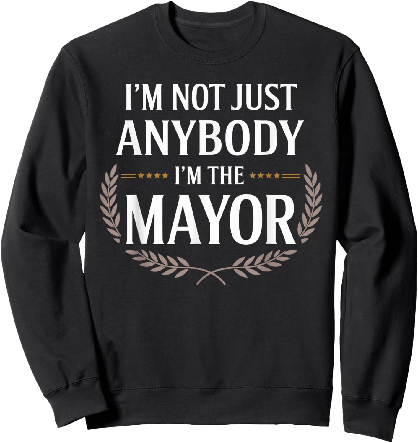 I'm Not Just Anybody, I'm the Mayor Funny Sweatshirt - Sweatshirt | Black