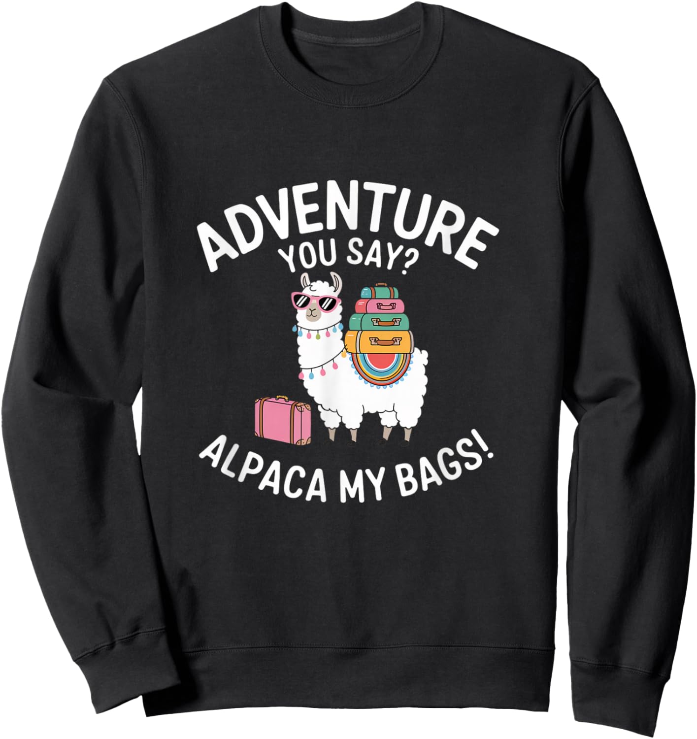 Funny Adventure You Say Alpaca My Bags Llama Women Saying Sweatshirt - Sweatshirt | Black