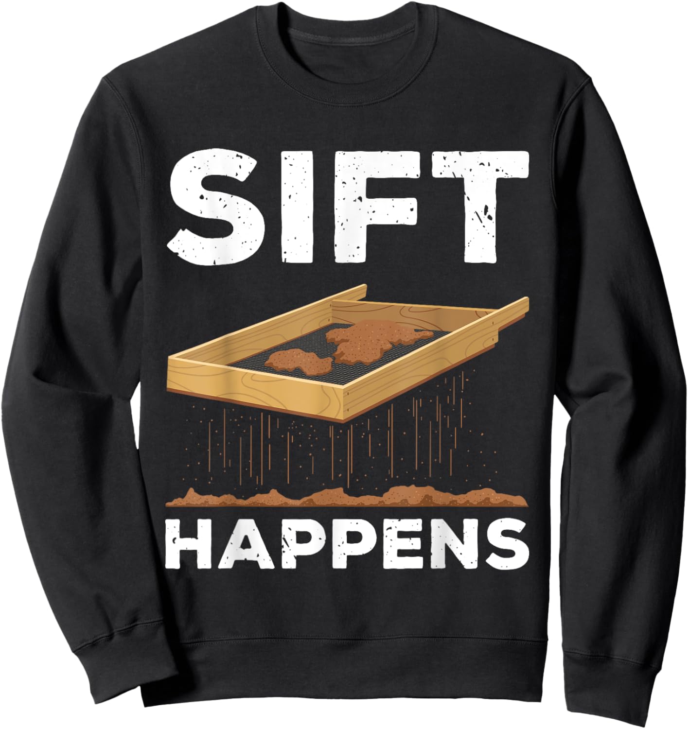 Sift Happens Funny Archaeologist Archaeology Sifting Lovers Sweatshirt - Sweatshirt | Black