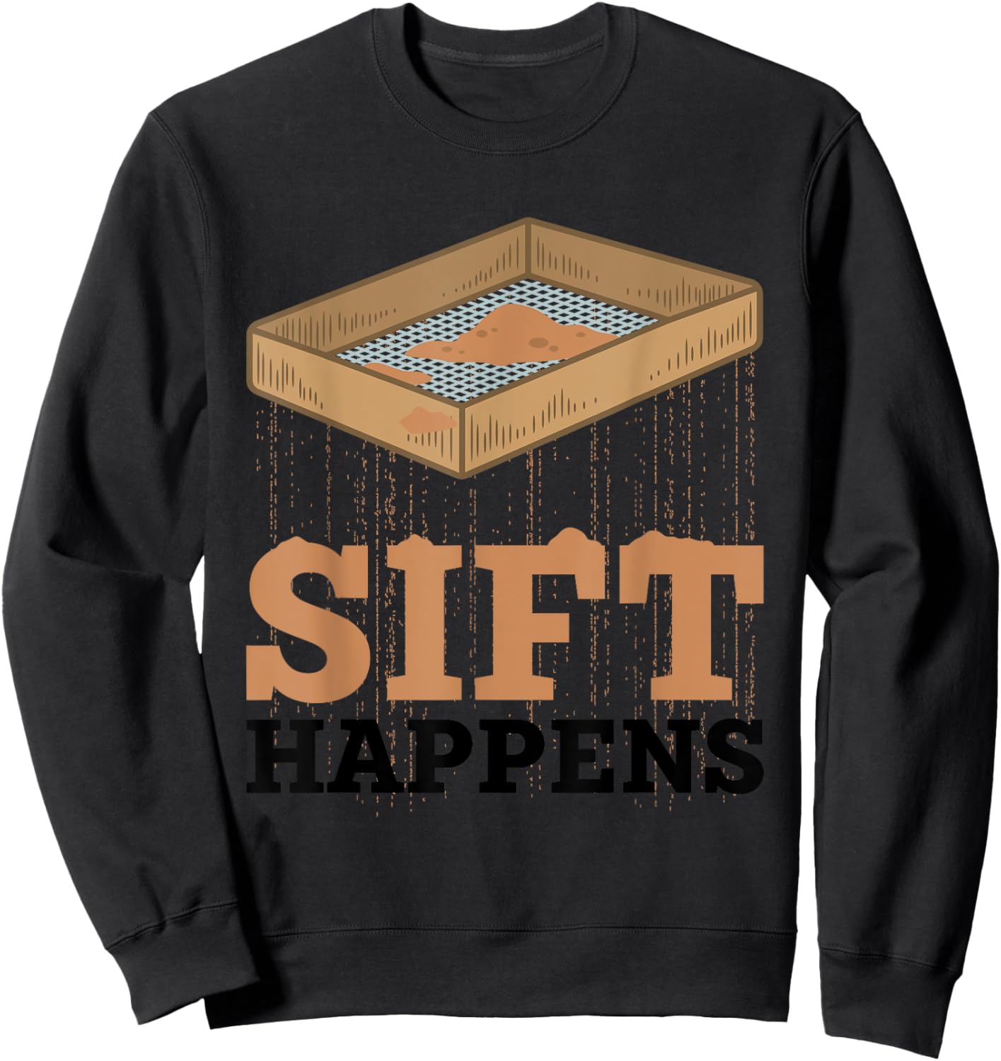 Sift Happens Funny Archaeologist Archaeology Sifting Lovers Sweatshirt - Sweatshirt | Black