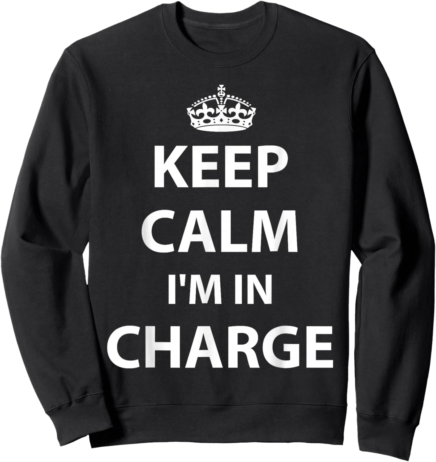 Keep Calm I'm in Charge Responsible Business Sweatshirt - Sweatshirt | Black
