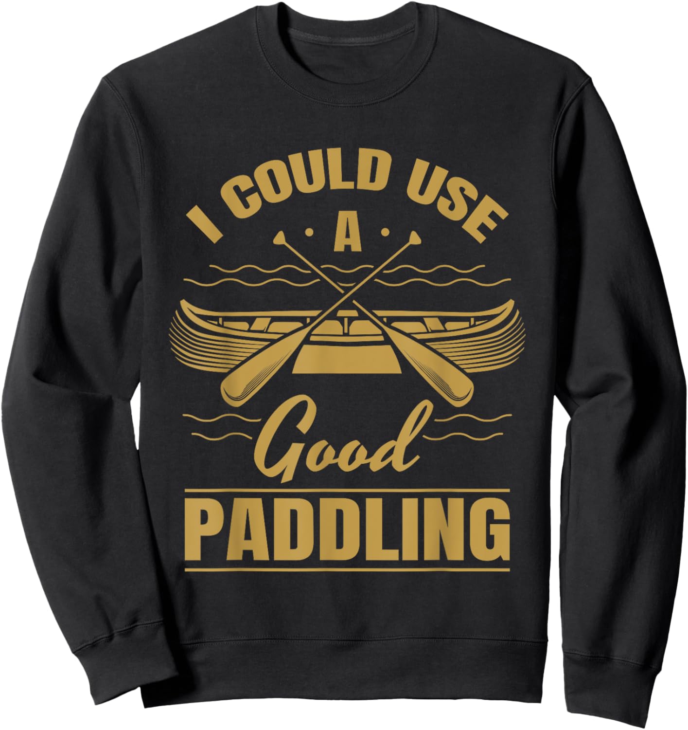 I Could Use A Good Paddling Funny Kayaking Canoeing Lovers Sweatshirt - Sweatshirt | Black