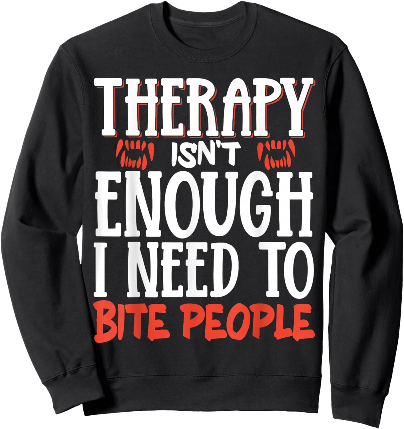 Therapy Isn't Enough I Need To Bite People Sweatshirt - Sweatshirt | Black