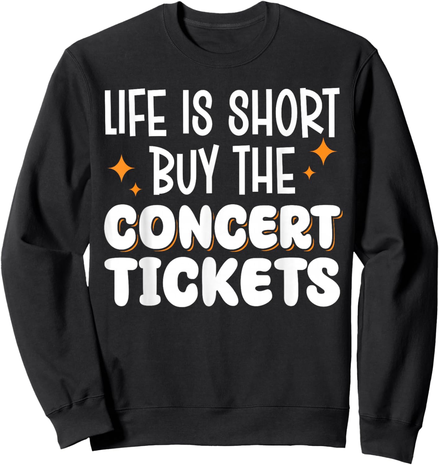 Life Is Short Buy The Concert Tickets Sweatshirt - Sweatshirt | Black