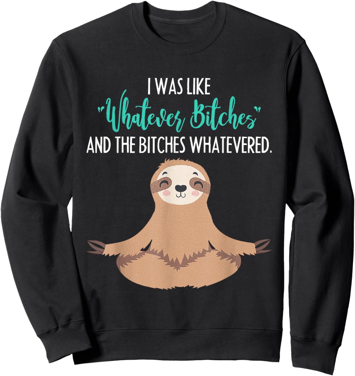 I Was Like Whatever Bitches Funny Sloth Animal Sweatshirt - Sweatshirt | Black