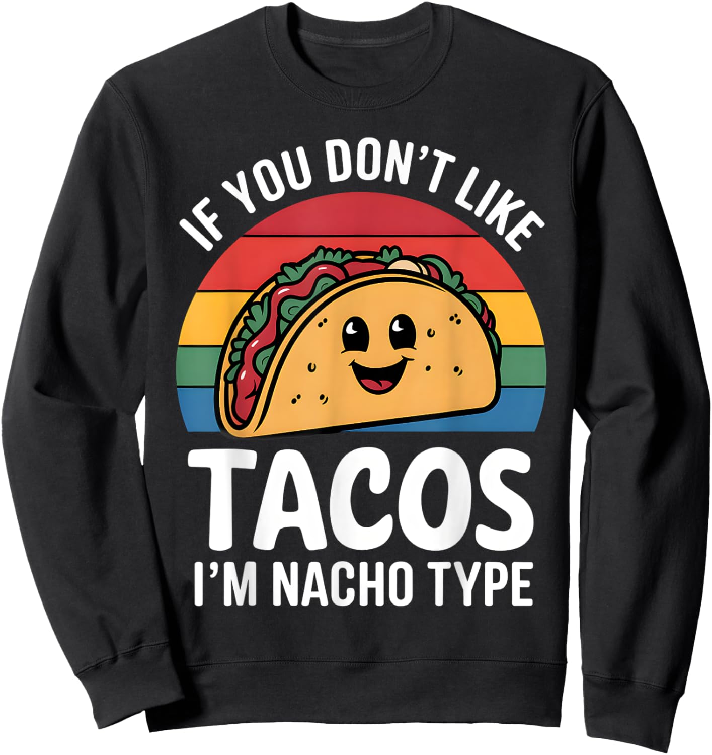 Funny If You Don't Like Tacos I'm Nacho Type Mexican Tacos Sweatshirt - Sweatshirt | Black