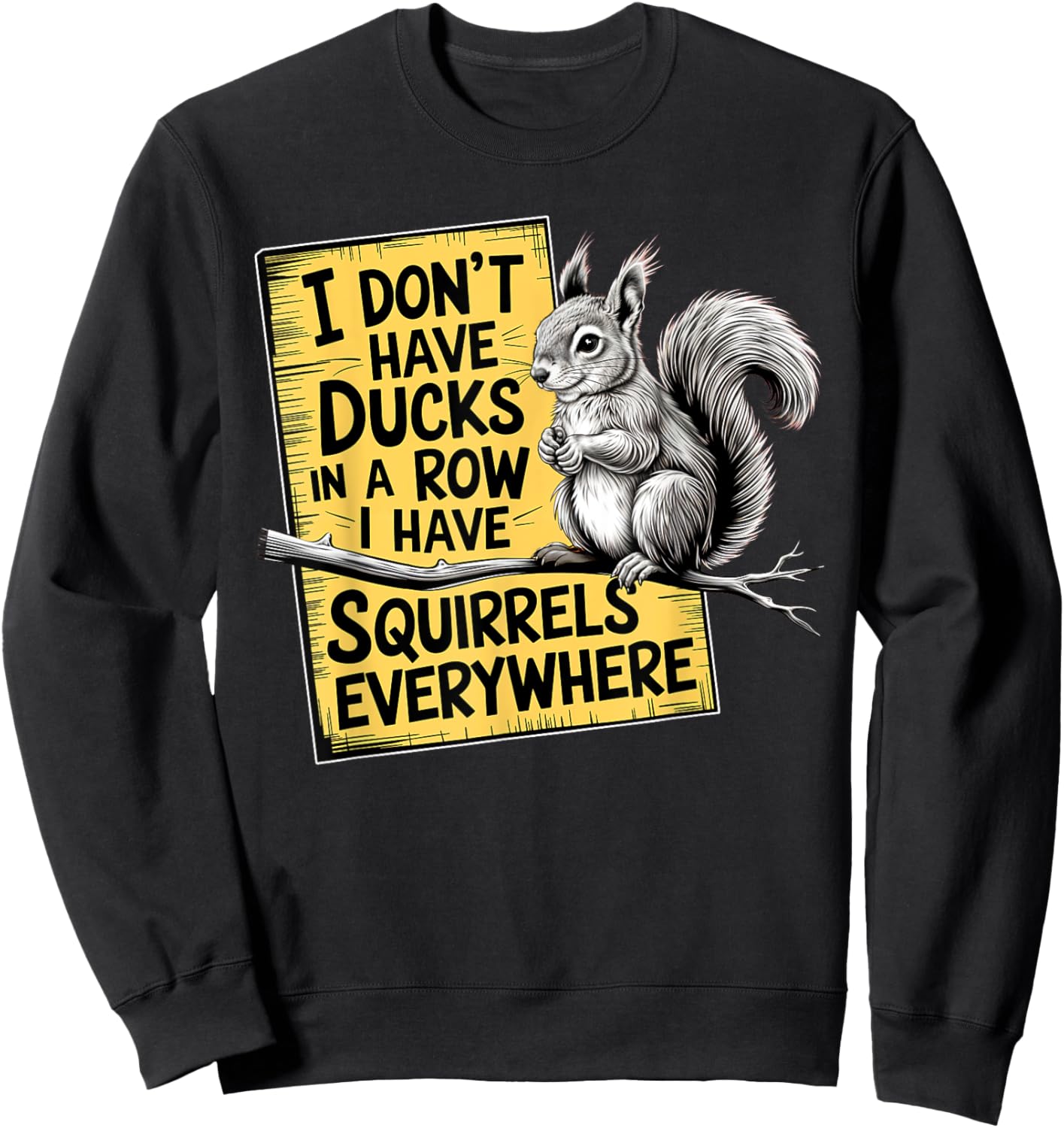 I Don't Have Ducks In A Row I have Squirrels Everywhere Sweatshirt - Sweatshirt | Black