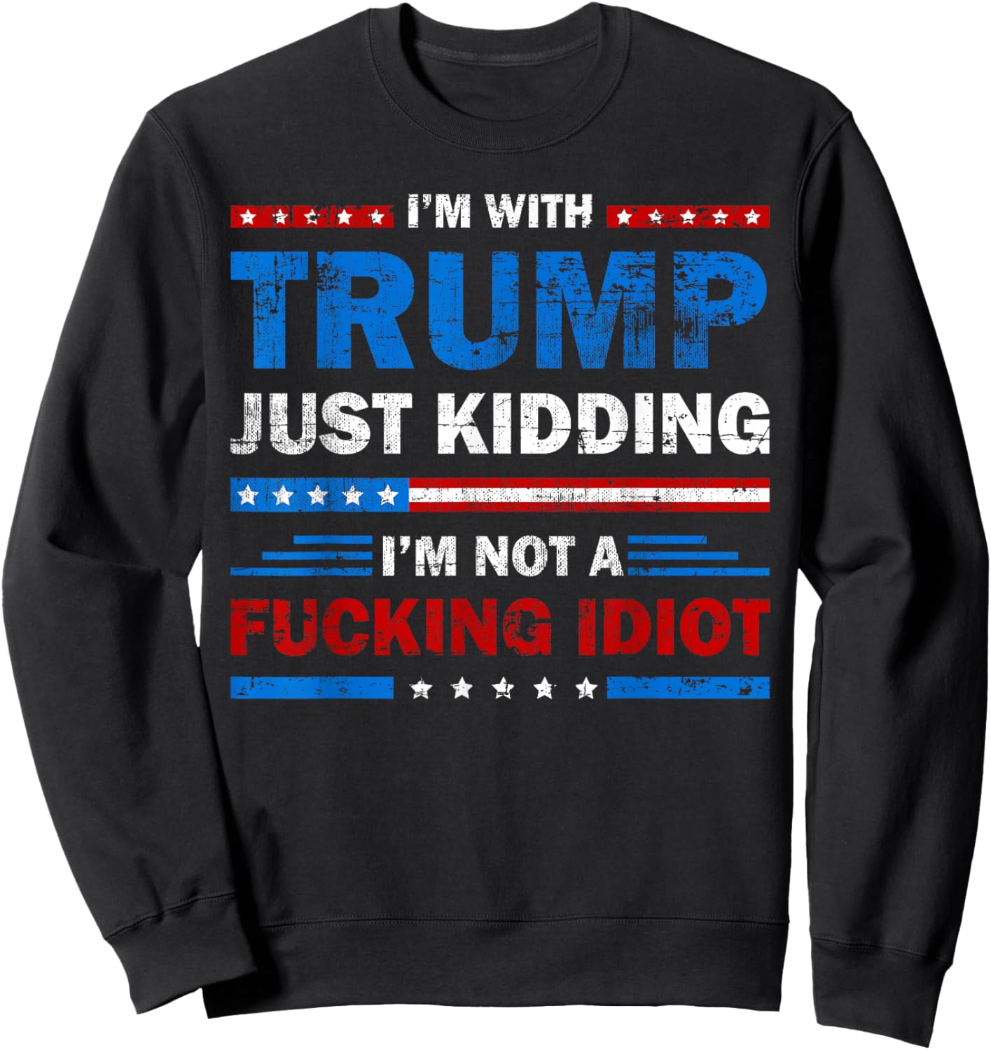 I'm with Trump Just Kidding I'm Not A Fucking Idiot Sarcasm Sweatshirt - Sweatshirt | Black