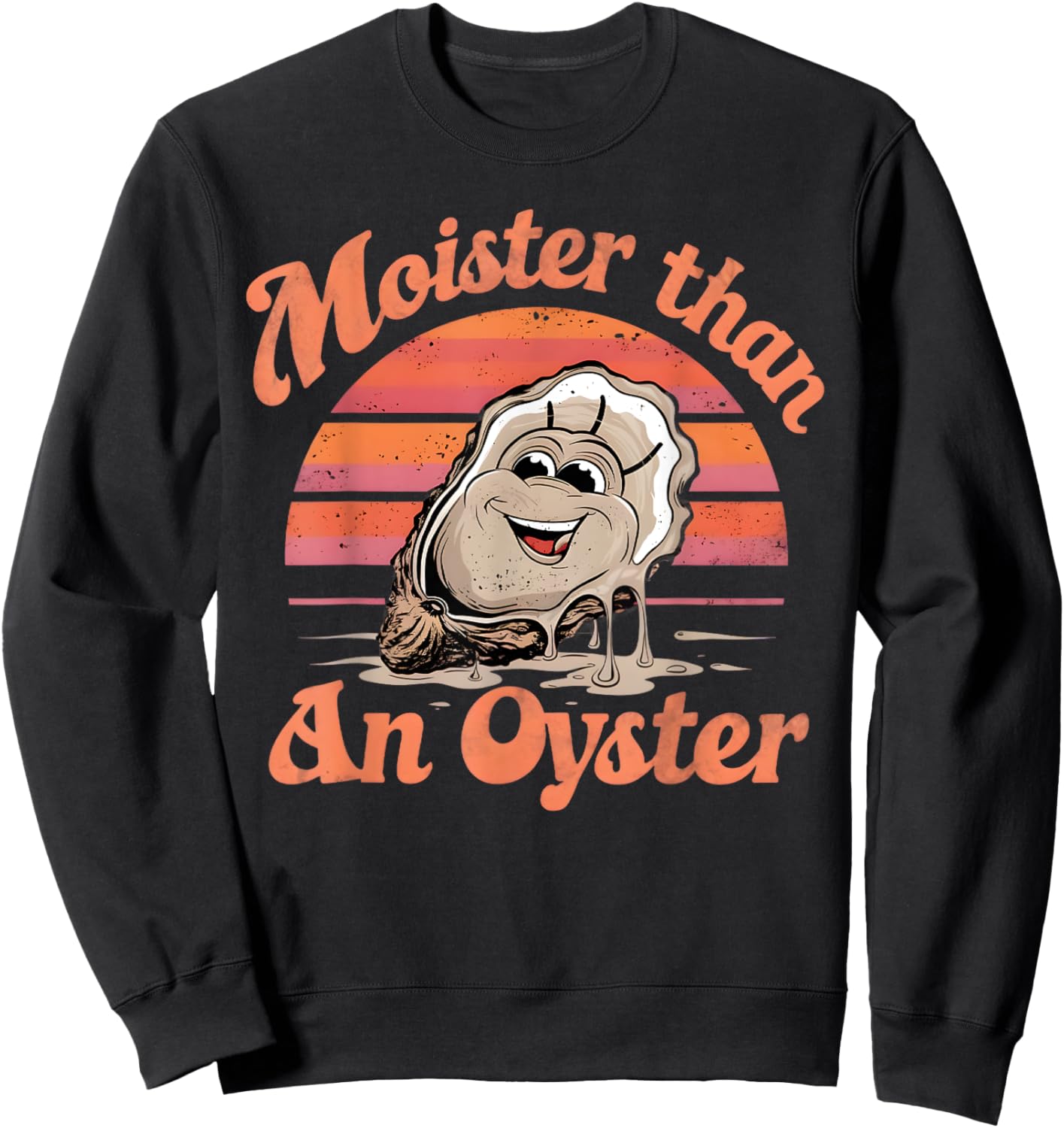 Moisture than an Oyster, Funny Shellfish Shuck Men Women Sweatshirt - Sweatshirt | Black