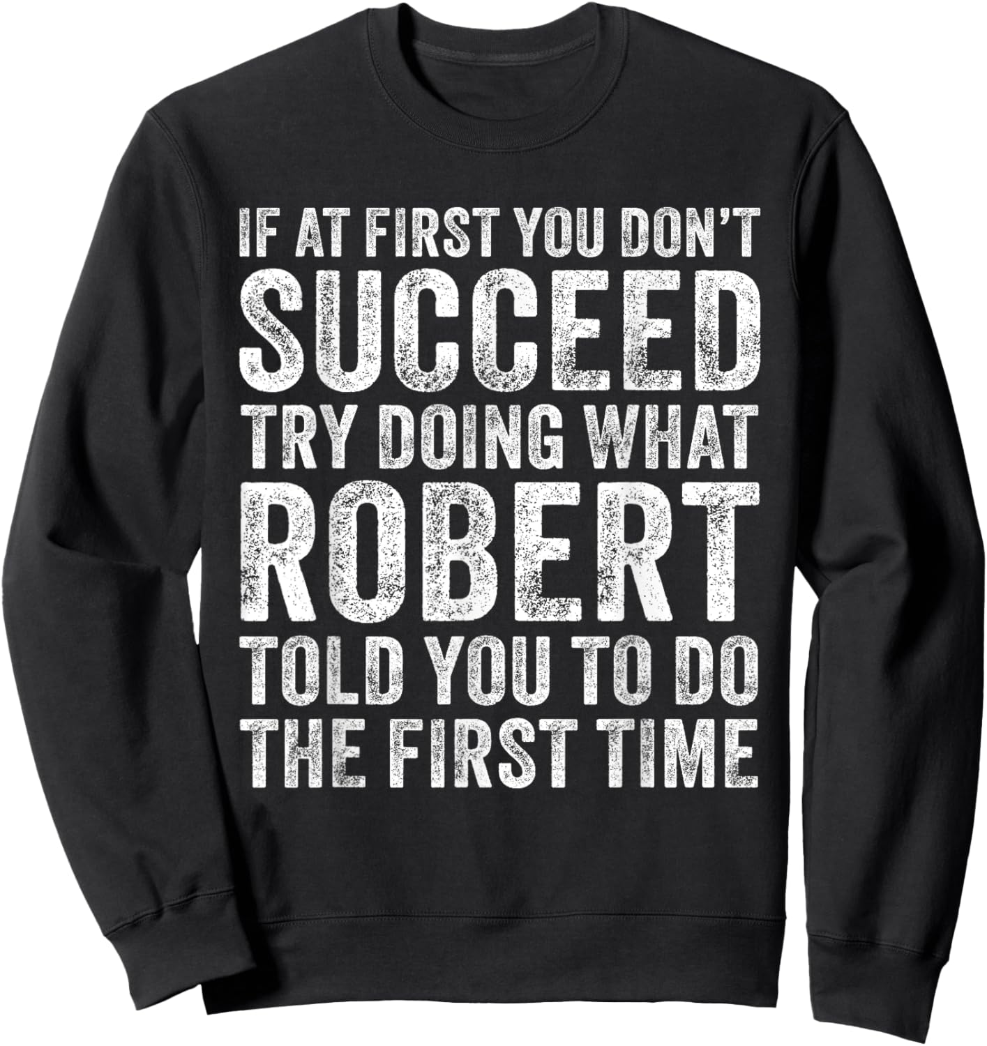 If At First You Don't Succeed Try Doing What Robert Told You Sweatshirt - Sweatshirt | Black