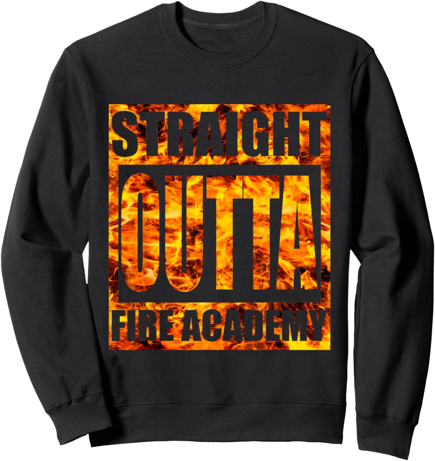 Straight Outta Fire Academy Shirt Firefighter Graduation Sweatshirt - Sweatshirt | Black
