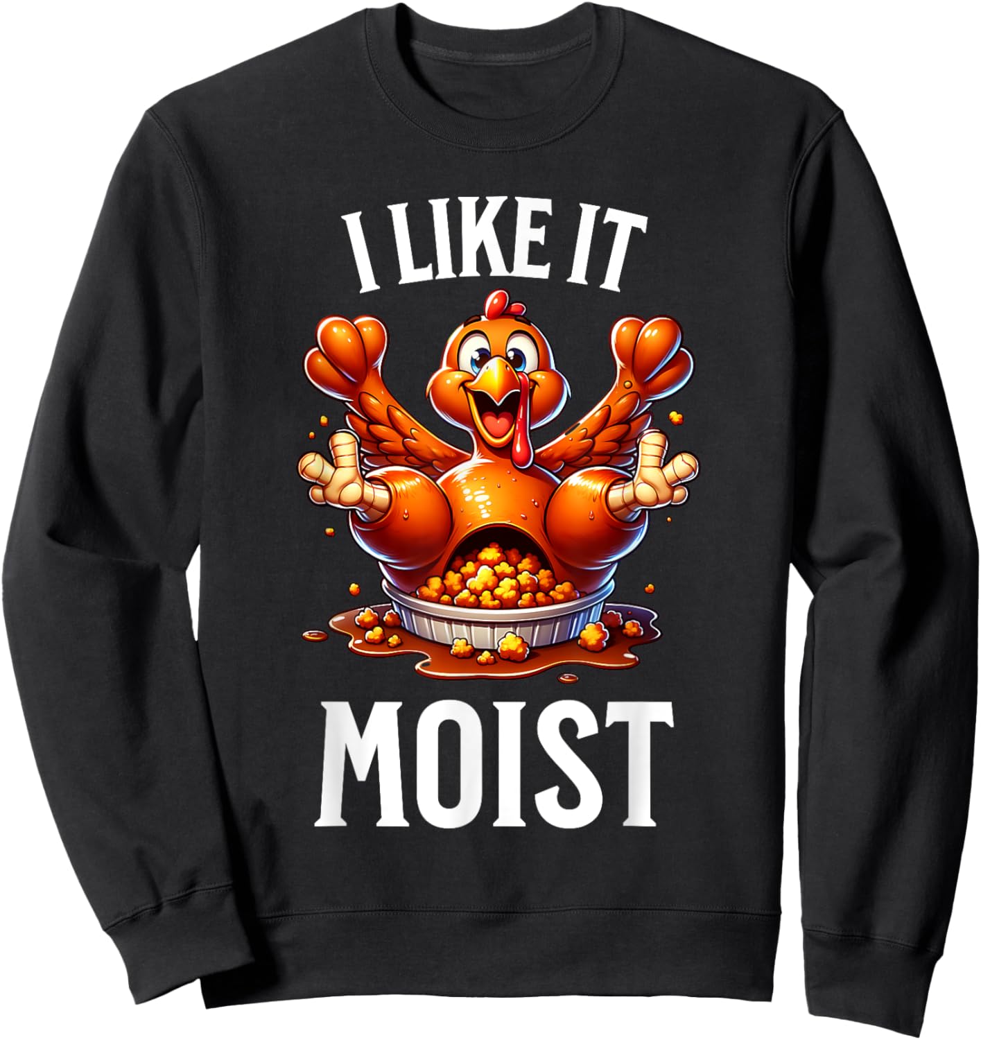 I Like it Moist Thanksgiving Dirty Funny Turkey Men Women Sweatshirt - Sweatshirt | Black
