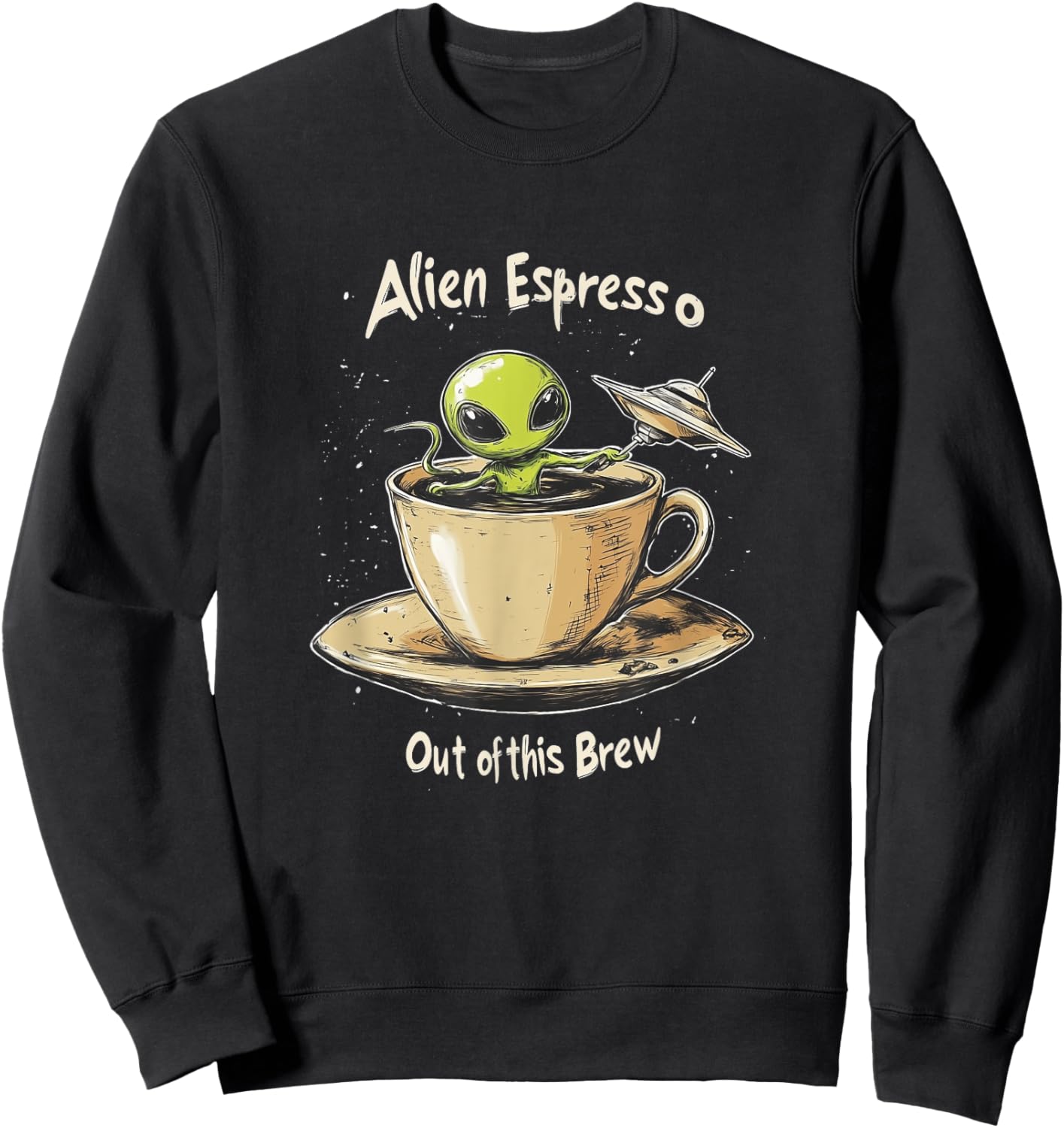 Funny Alien Espresso Out of this Brew Sci Fi Coffee Lover Sweatshirt - Sweatshirt | Black