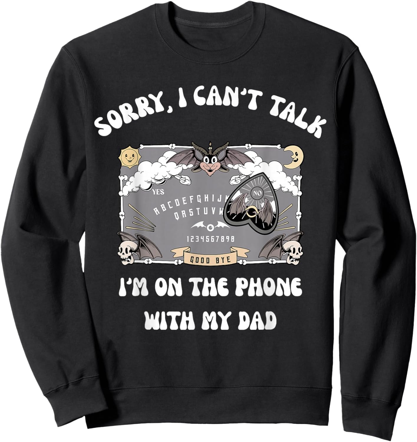 Sorry I Can't Talk I'm On The Phone With My Dad Ouija Board Sweatshirt - Sweatshirt | Black