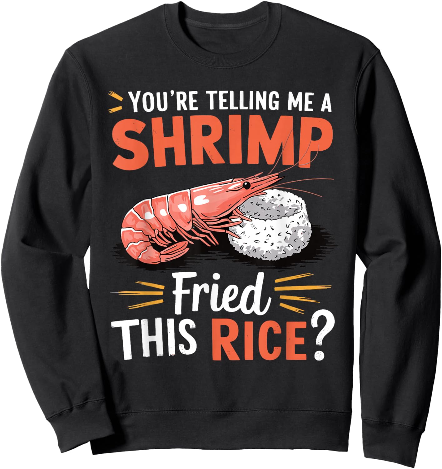 You're Telling Me A Shrimp Fried This Rice Sweatshirt - Sweatshirt | Black